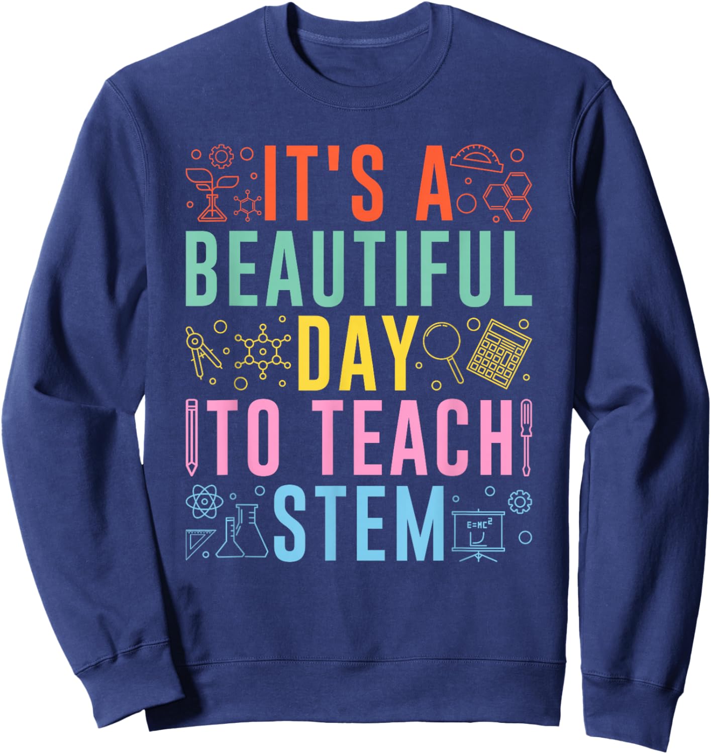 STEM Teacher It's A Beautiful Day To Teach STEM Sweatshirt - Sweatshirt | Navy
