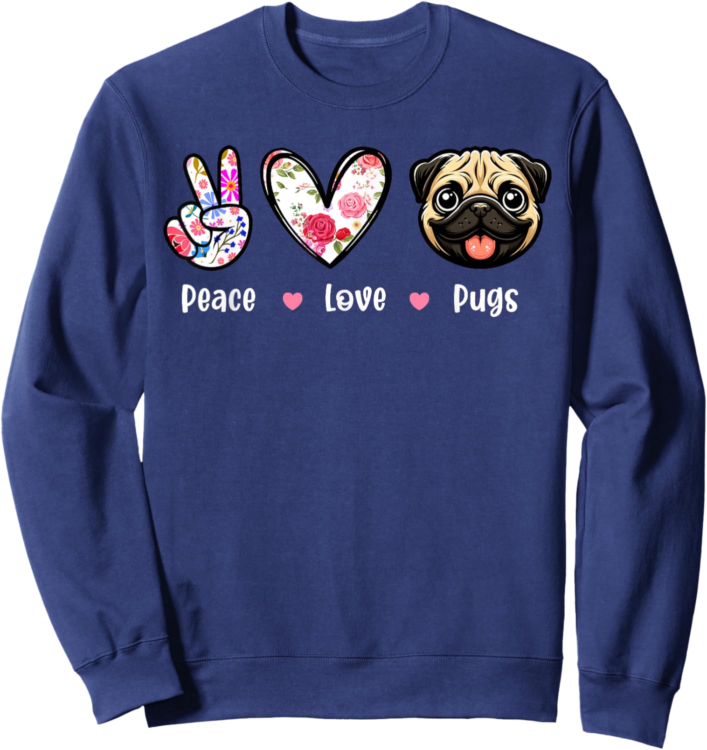 Peace Love Pugs Colorful Flowers Cute Heart Funny Owner Sweatshirt - Sweatshirt | Navy
