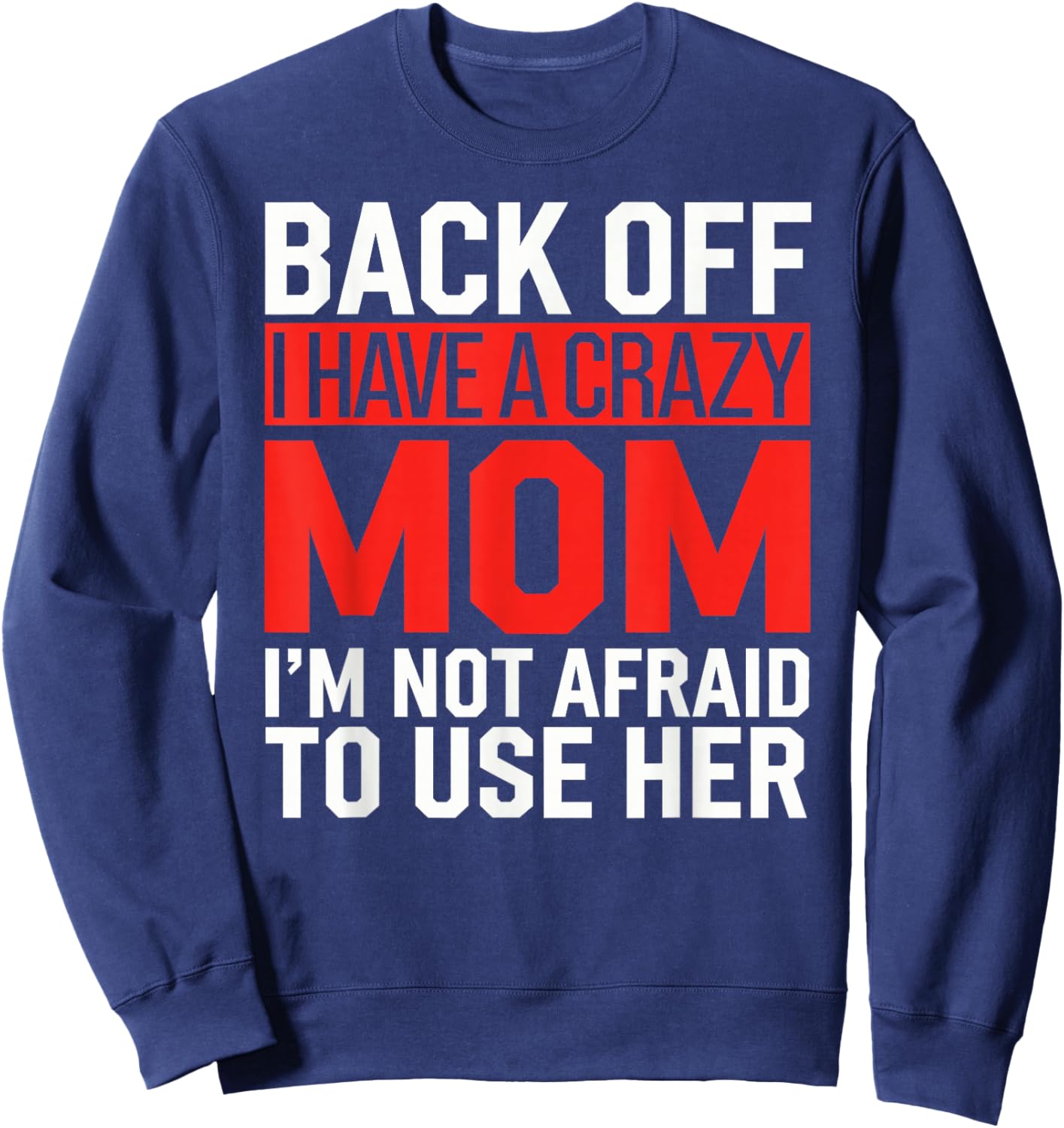 Back Off I Have a Crazy Mom Funny Mothers Day Protective Ma Sweatshirt - Sweatshirt | Navy