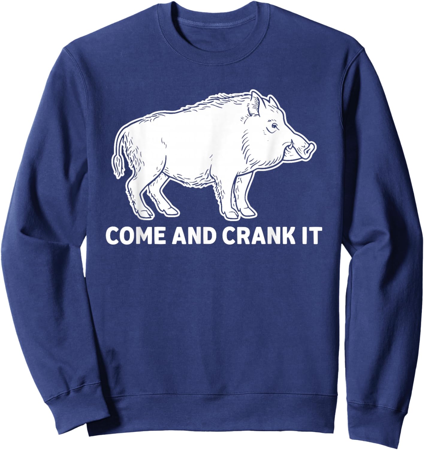 Come and Crank It Wild Boar Hunting Outdoors Sweatshirt - Sweatshirt | Navy