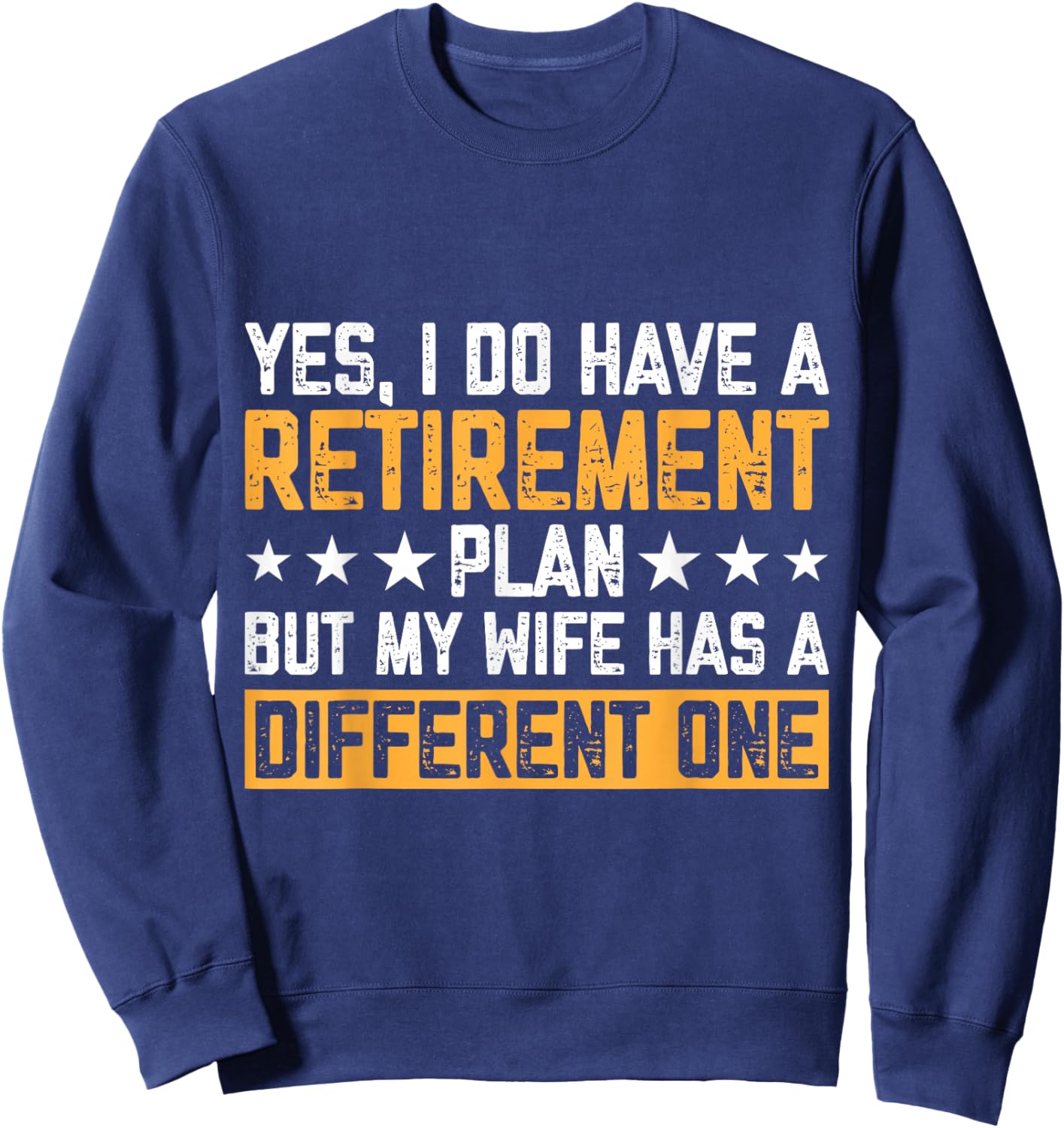 Yes I Have A Retirement Plan But My Wife Has A Different One Sweatshirt - Sweatshirt | Navy