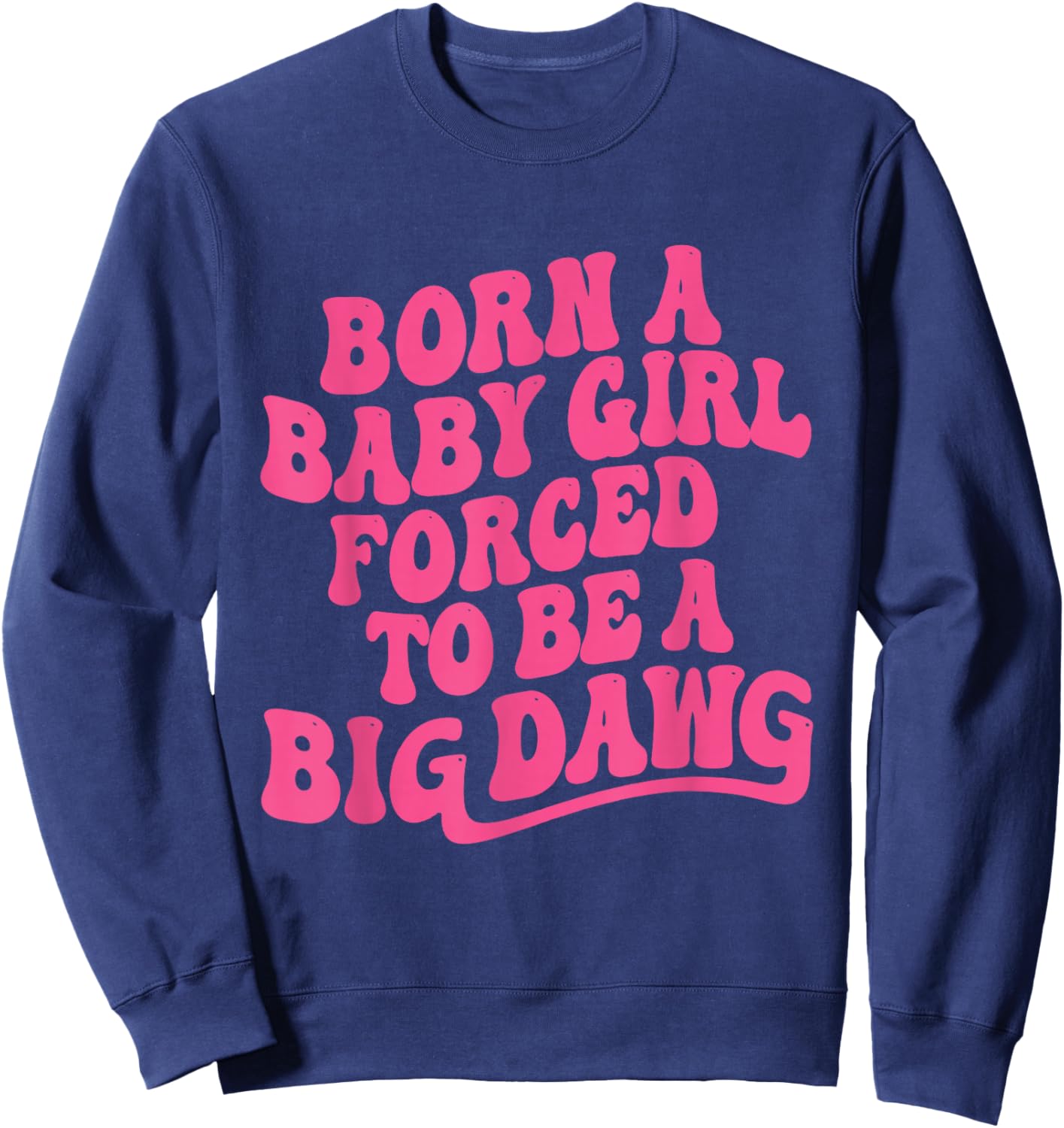Born a Babygirl Forced to Be a Big Dawg Feminine Strength Sweatshirt - Sweatshirt | Navy