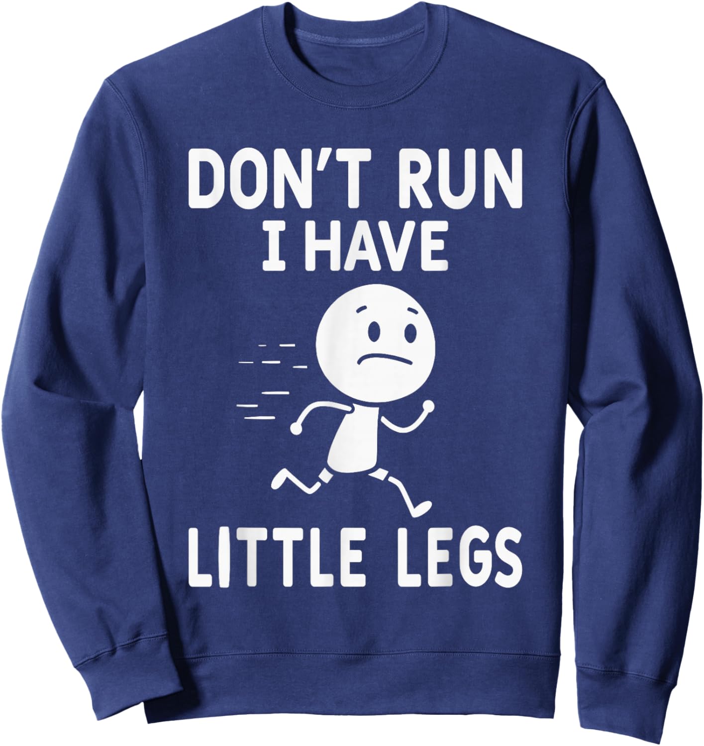 Funny Short Legs Humor Jokes Don't Run, I Have Little Legs Sweatshirt - Sweatshirt | Navy