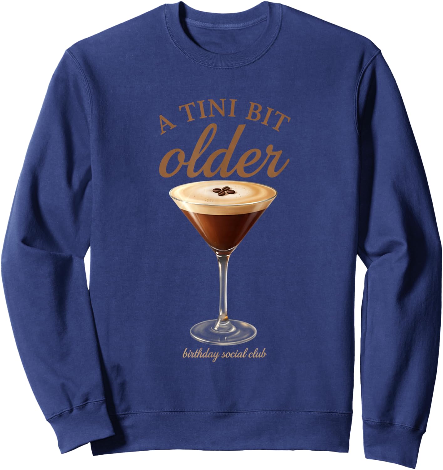 A Tini Bit Older Espresso Birthday Drink Sweatshirt - Sweatshirt | Navy