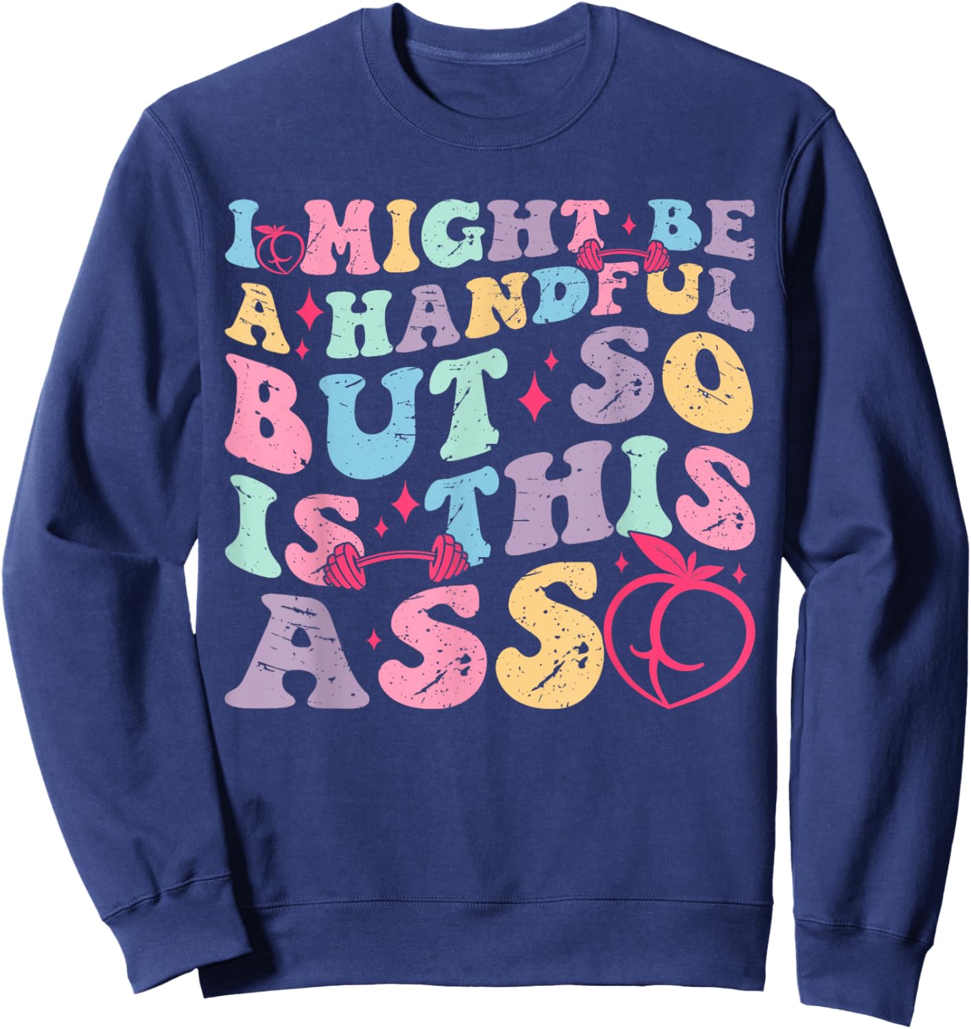 I Might Be A Handful But So Is This Ass Workout Gym Quote Sweatshirt - Sweatshirt | Navy