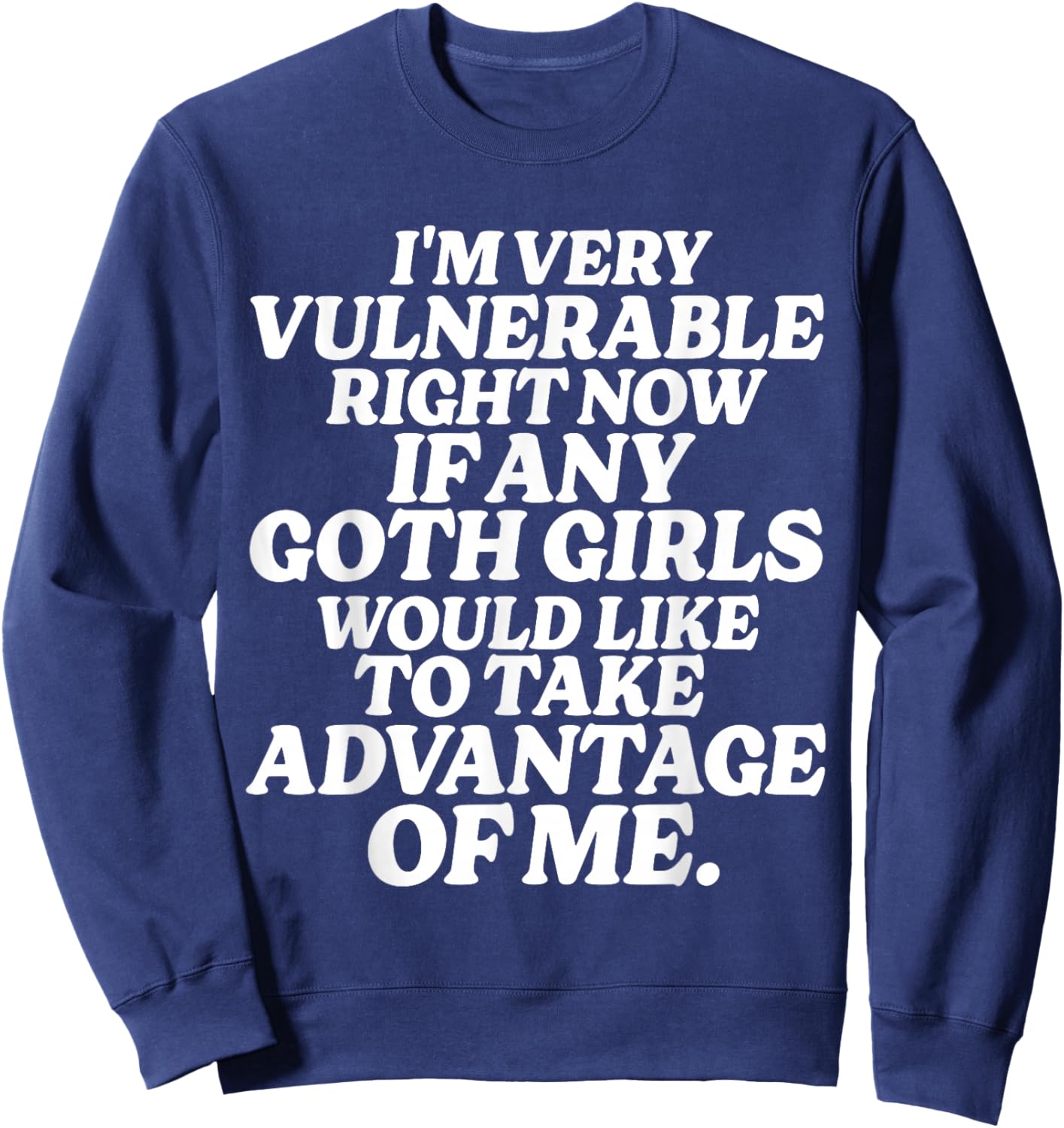 I'm Very Vulnerable Right Now If Any Goth Girls Sweatshirt - Sweatshirt | Navy