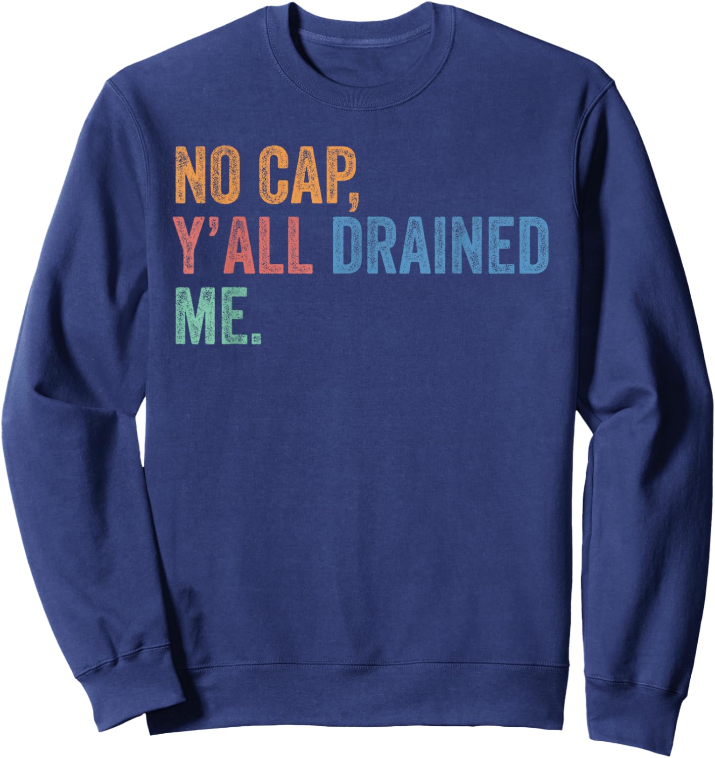 End of School Year Teacher Last Day No Cap Y'all Drained Me Sweatshirt - Sweatshirt | Navy