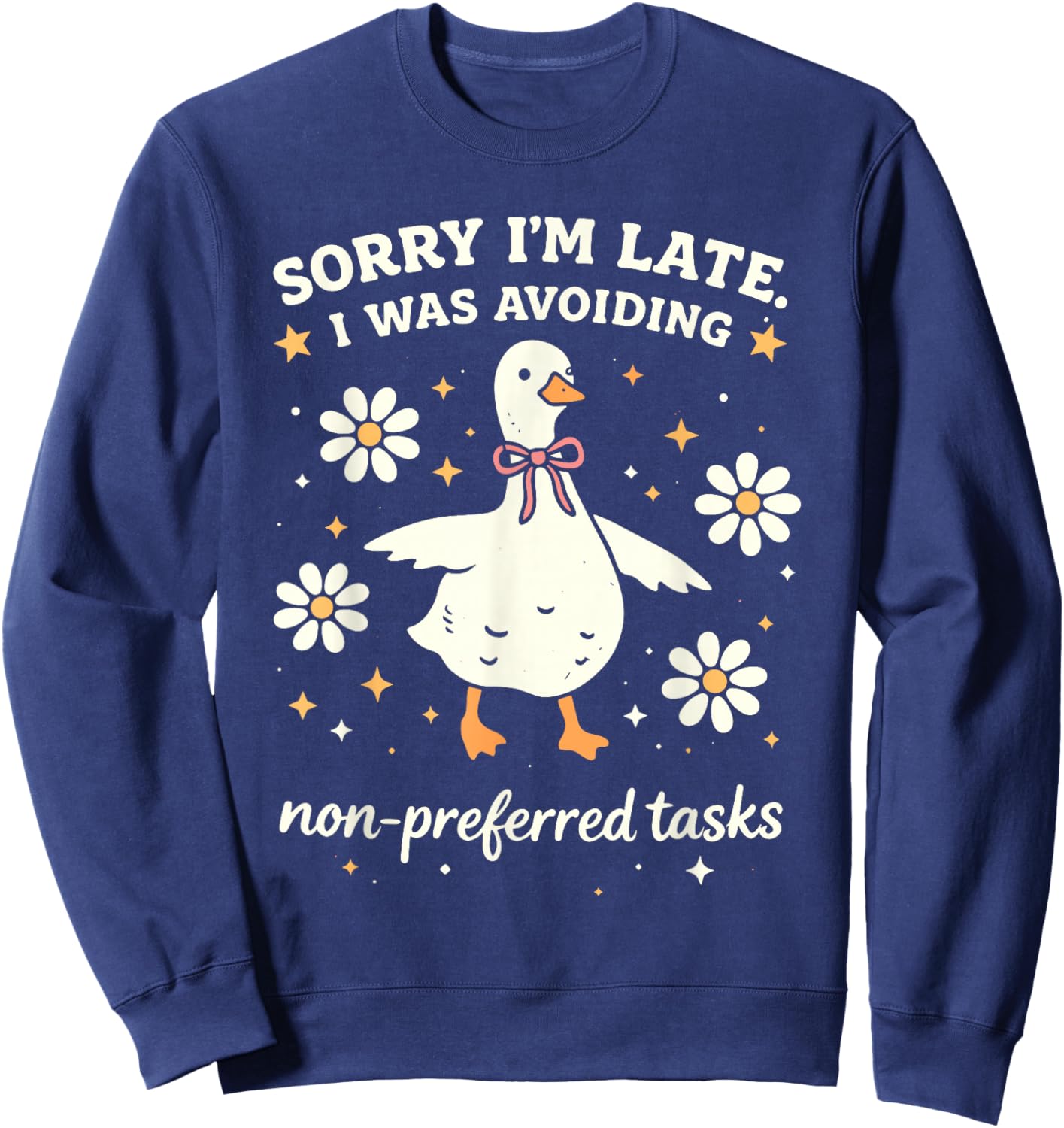 Sorry I'm Late I was Avoiding Non Preferred Tasks Funny Duck Sweatshirt - Sweatshirt | Navy