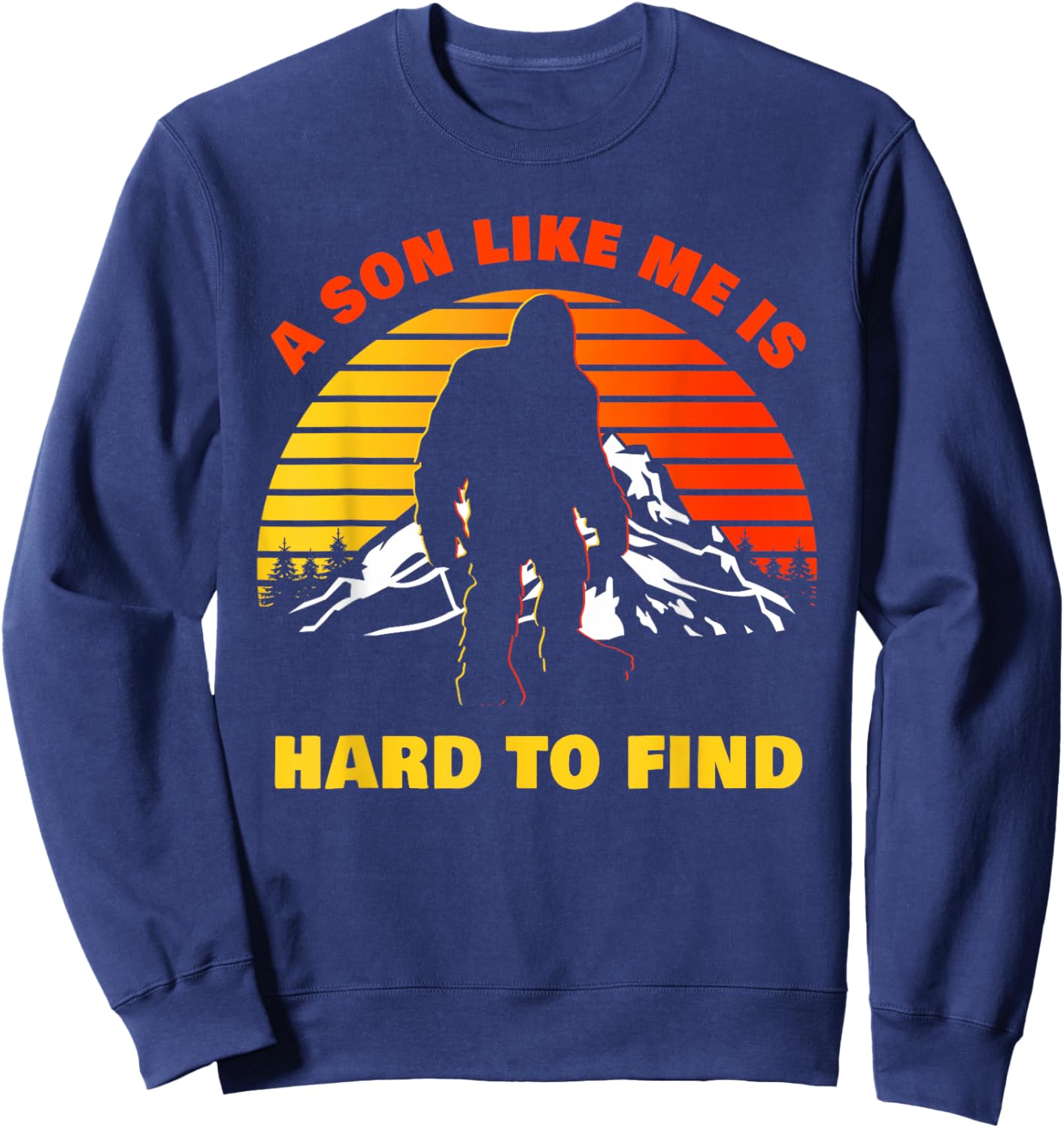 A Son Like Me is Hard to Find – Funny Big Foot Humor Sweatshirt - Sweatshirt | Navy