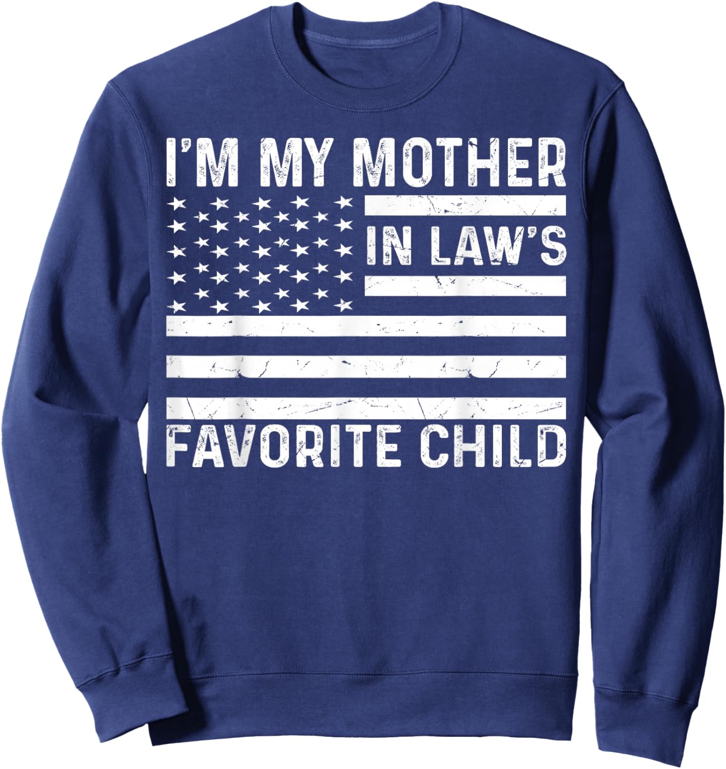 I'm My Mother in Law's Favorite Child American Flag USA Sweatshirt - Sweatshirt | Navy