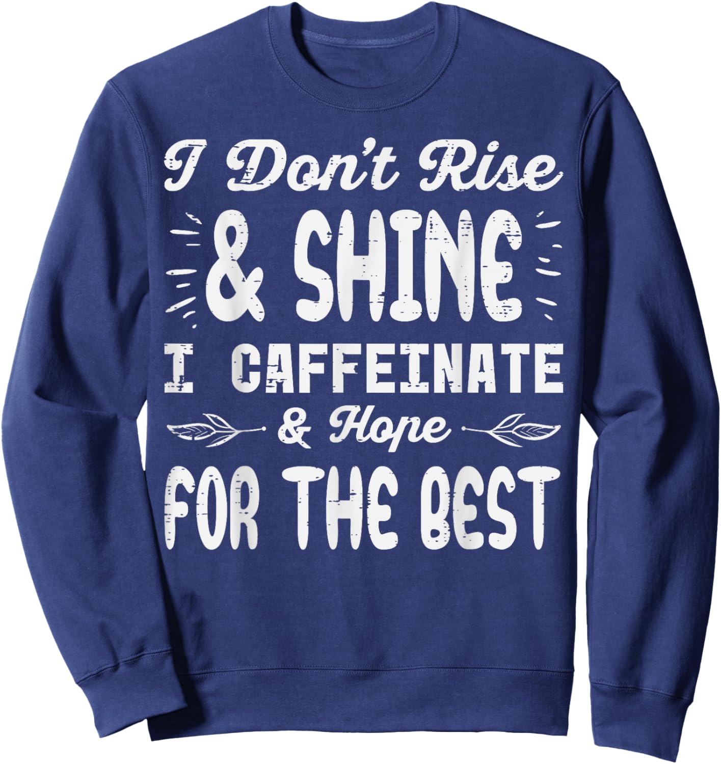 I Dont Rise Shine Caffeinate Funny Saying Coffee Men Women Sweatshirt - Sweatshirt | Navy