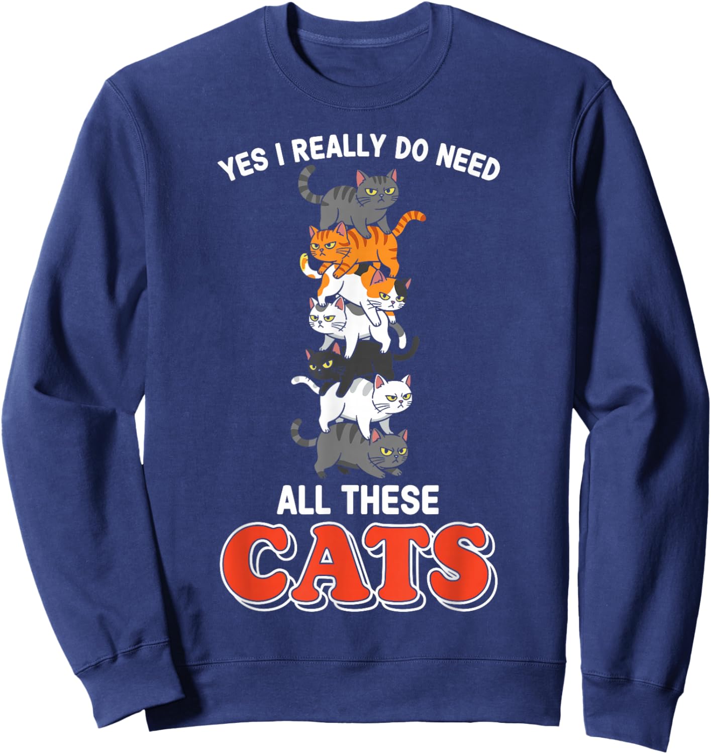 Yes I Really Do Need All These Cats Sweatshirt - Sweatshirt | Navy