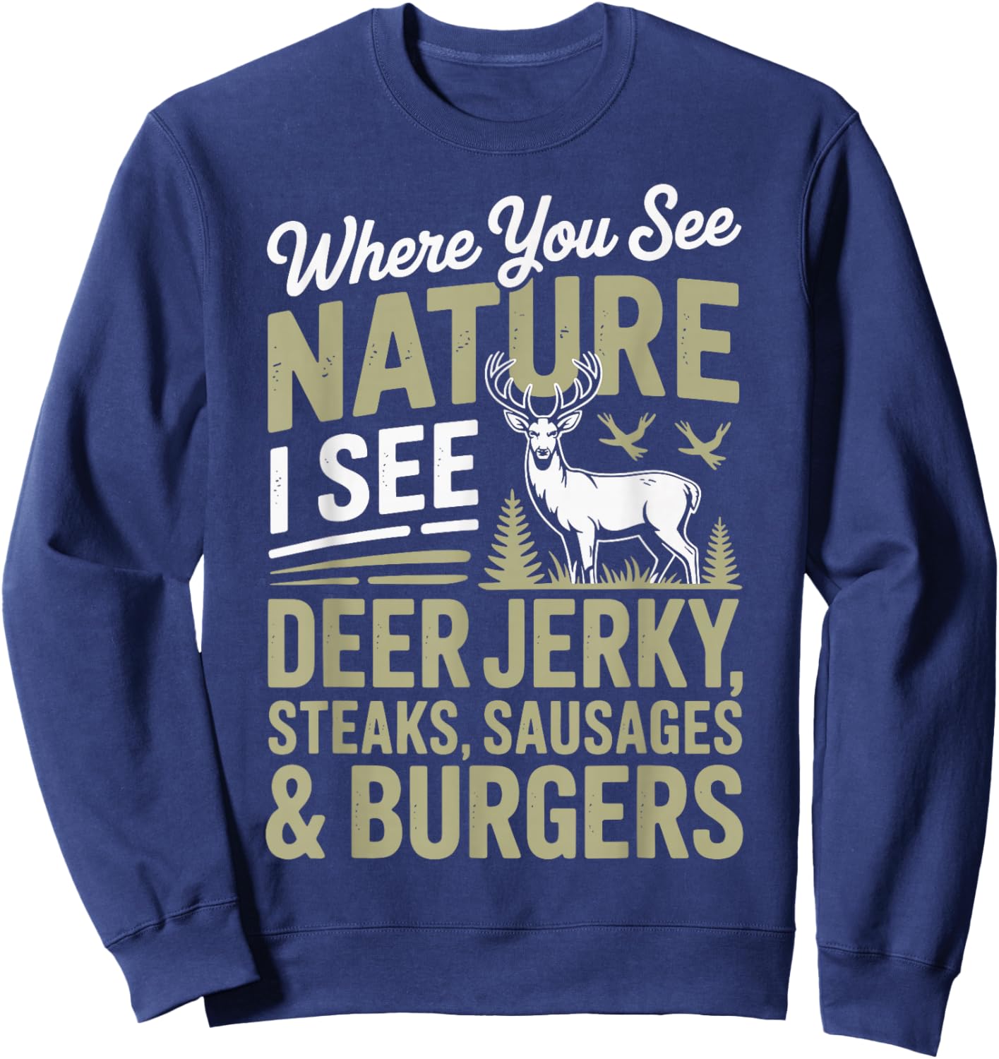 You See Nature I See A Deer Jerky Steaks Sausages Sweatshirt - Sweatshirt | Navy
