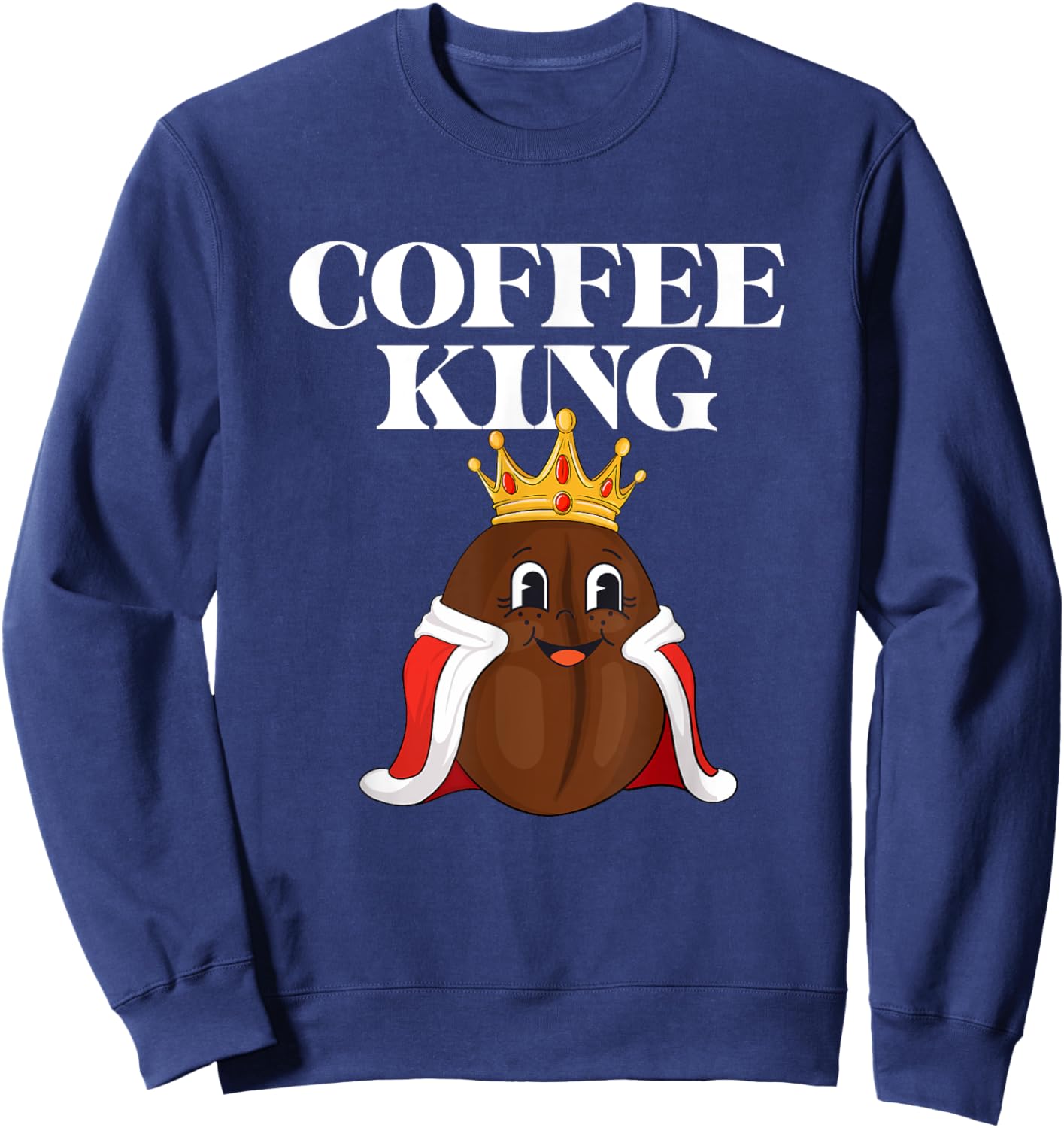 Coffee King - Coffee Lover Caffeine Lover Breakfast Sweatshirt - Sweatshirt | Navy