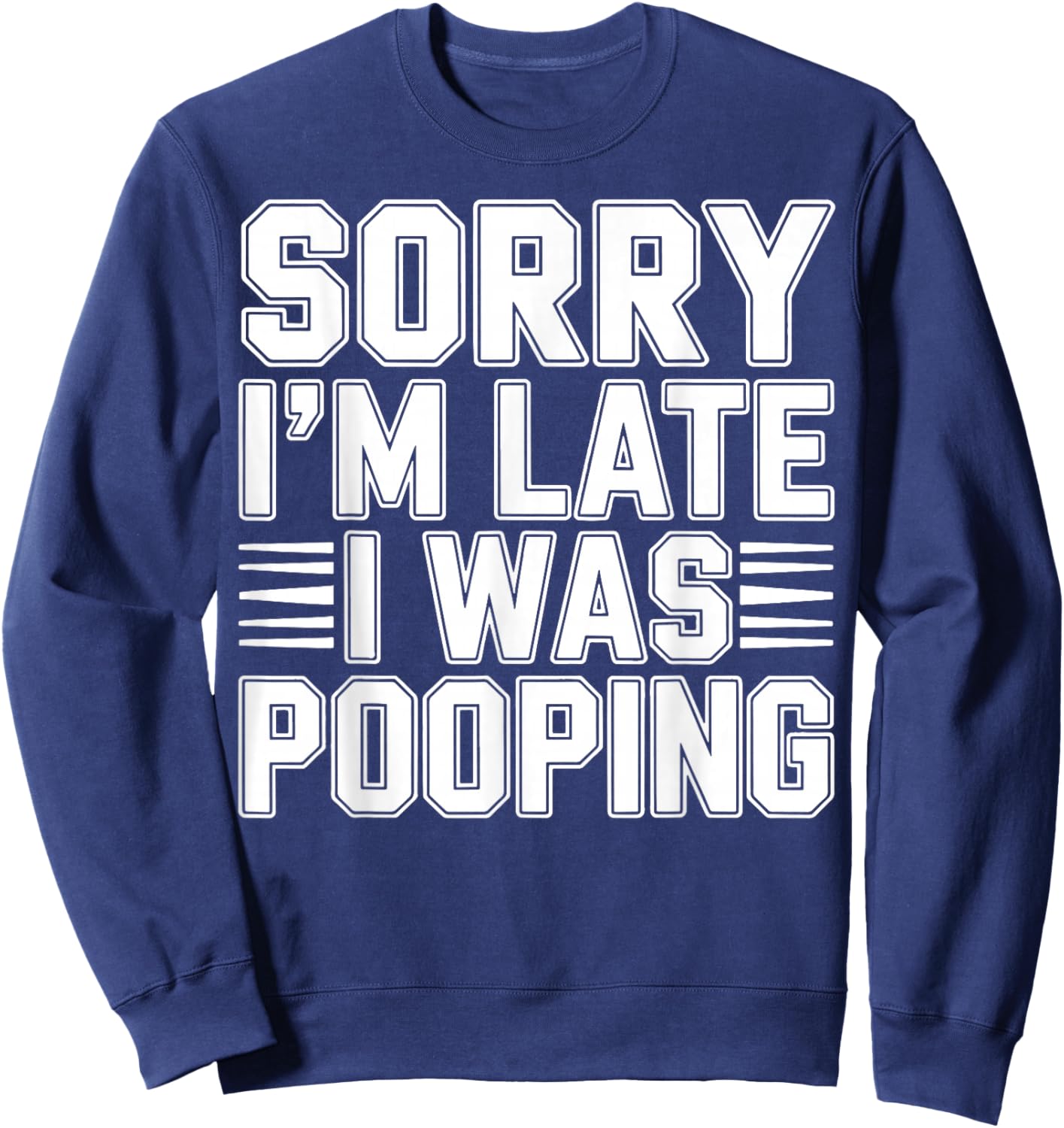 Sorry I’m Late I was Pooping Funny Bathroom Humor Sweatshirt - Sweatshirt | Navy