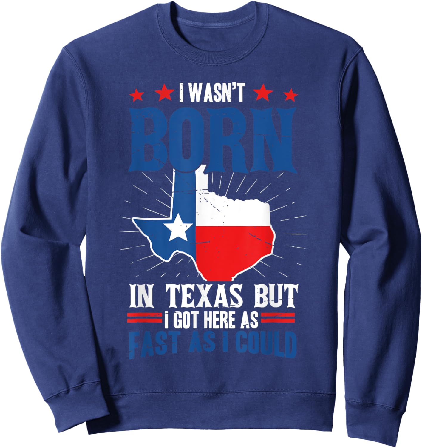 I wasn't born in Texas but I got here as fast as I could Fun Sweatshirt - Sweatshirt | Navy