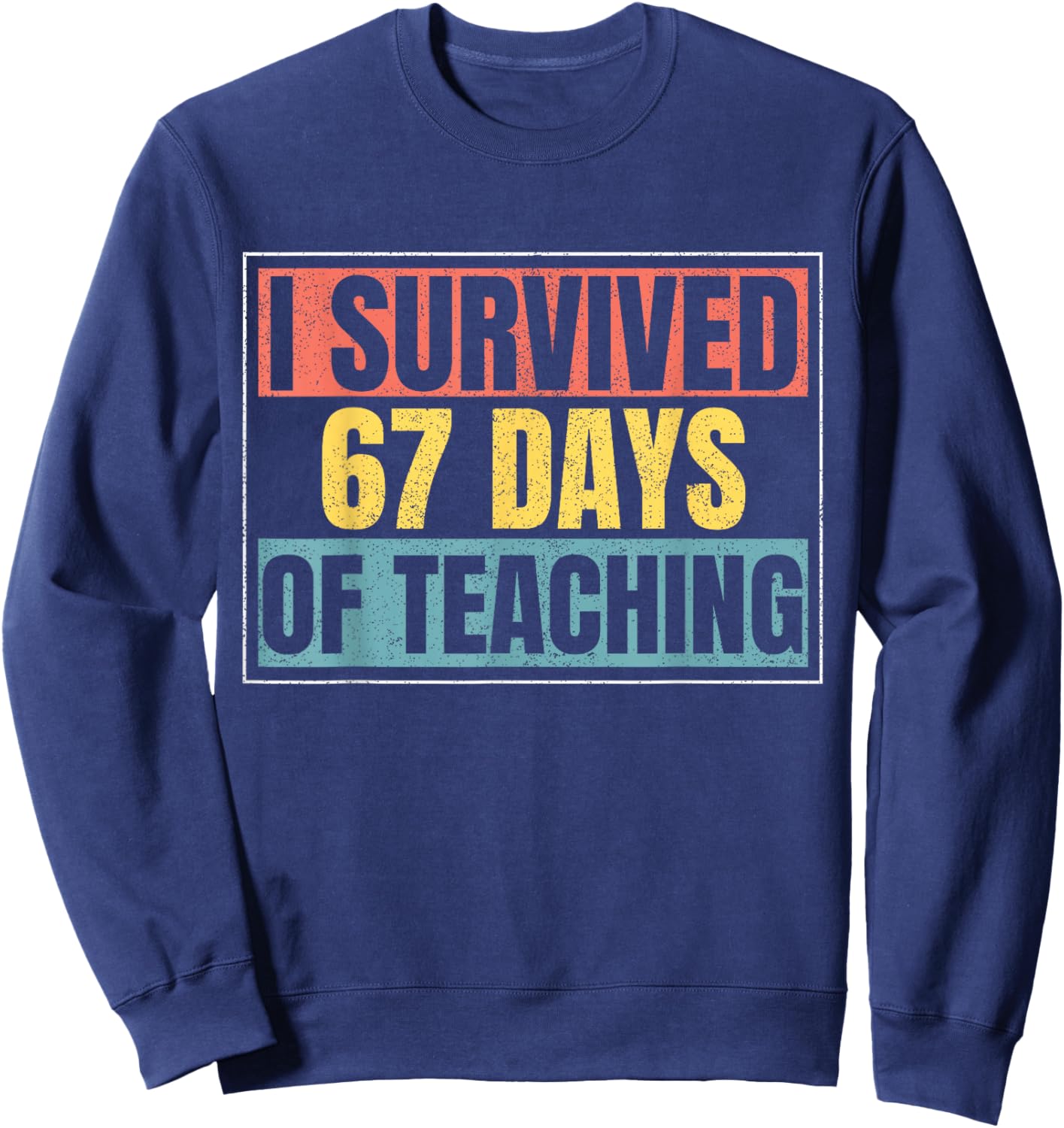 I Survived 67 Days of Teaching Funny Teacher Meme Six Seven Sweatshirt - Sweatshirt | Navy