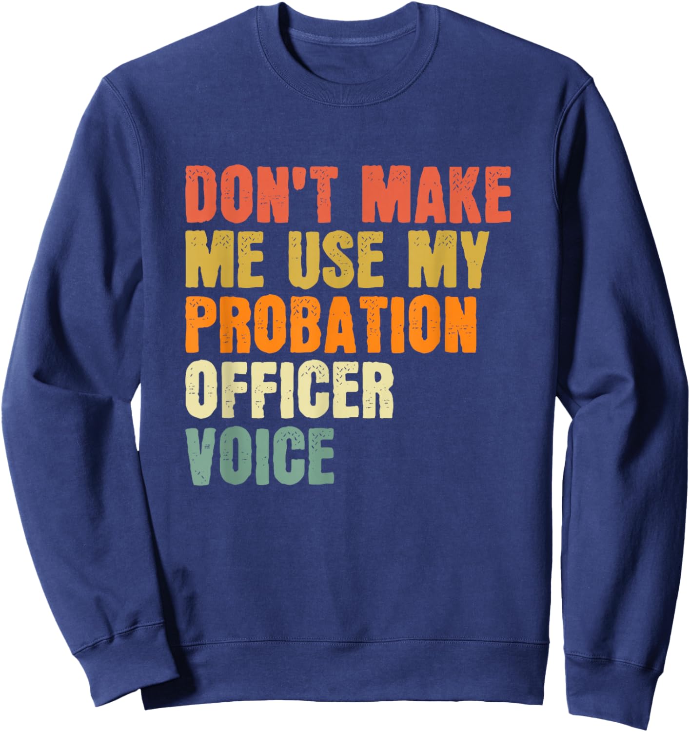 Don't Make Me Use My Probation Officer Voice Parole Officer Sweatshirt - Sweatshirt | Navy