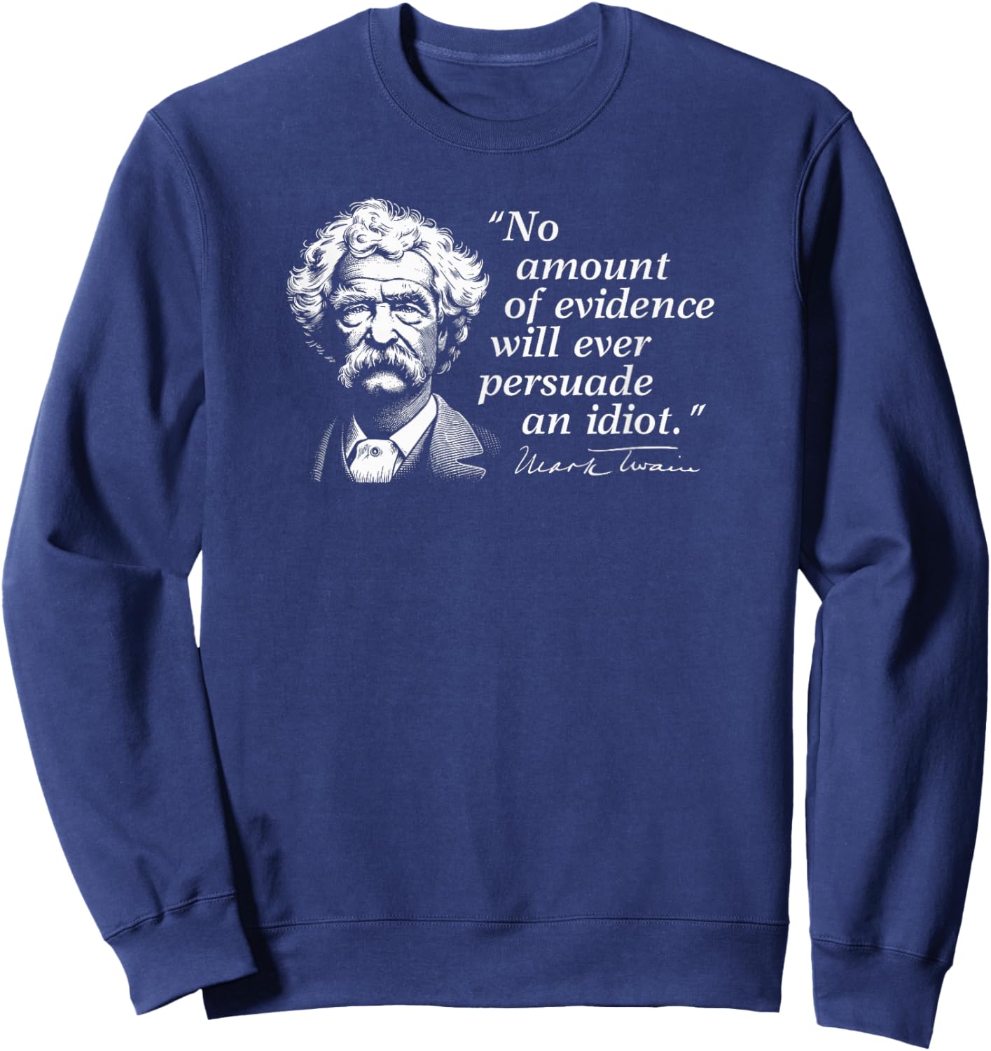 No Amount of Evidence Will Ever Persuade an Idiot Mark Twain Sweatshirt - Sweatshirt | Navy