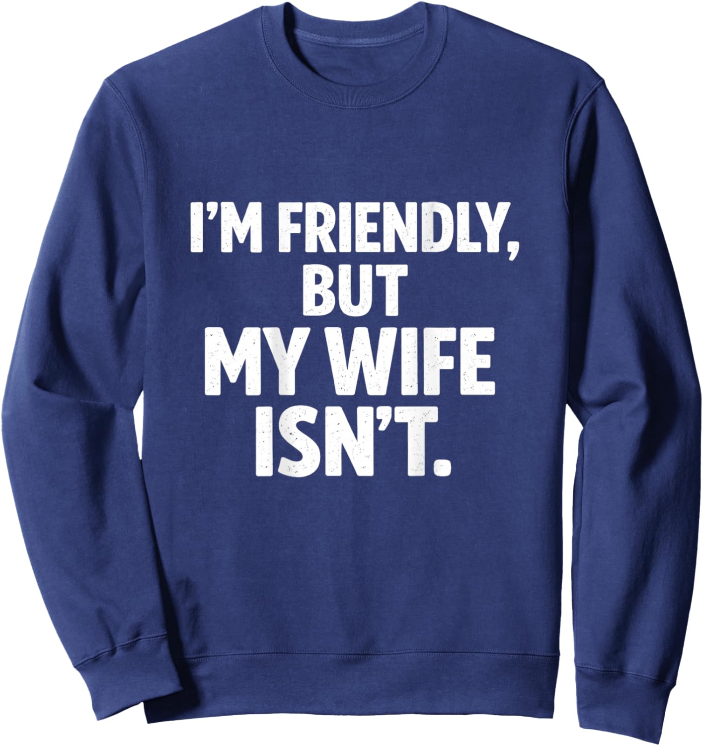 Funny I'm Friendly But My Wife Isn't Design on the Back Sweatshirt - Sweatshirt | Navy