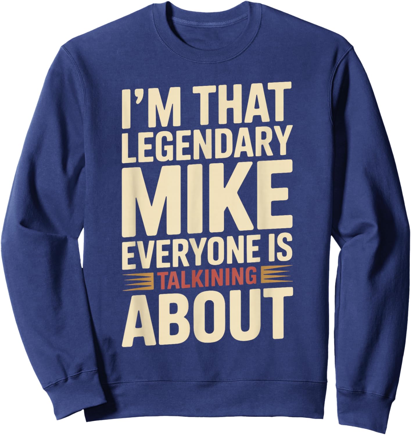 I'm that Legendary Mike Everyone is Talking About Mike Sweatshirt - Sweatshirt | Navy