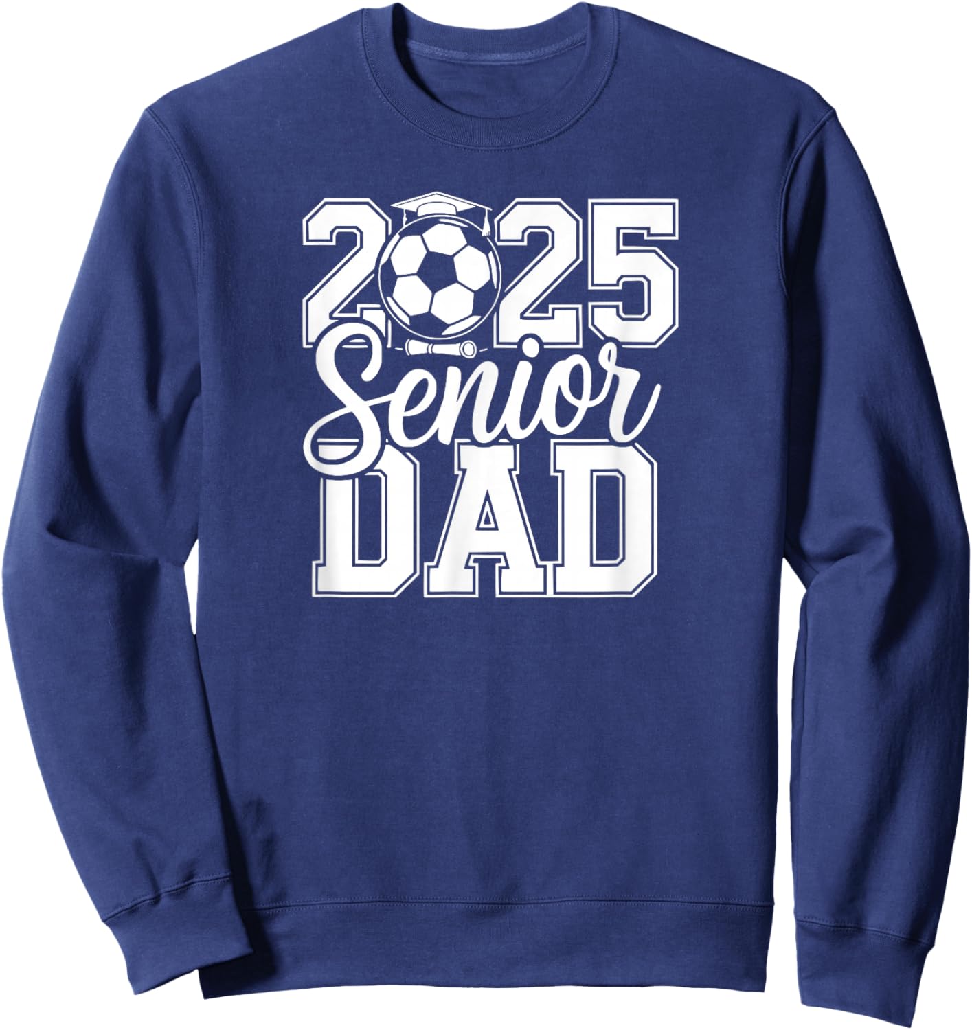 Senior Soccer Dad 2025 Team High School Graduation Proud Sweatshirt - Sweatshirt | Navy