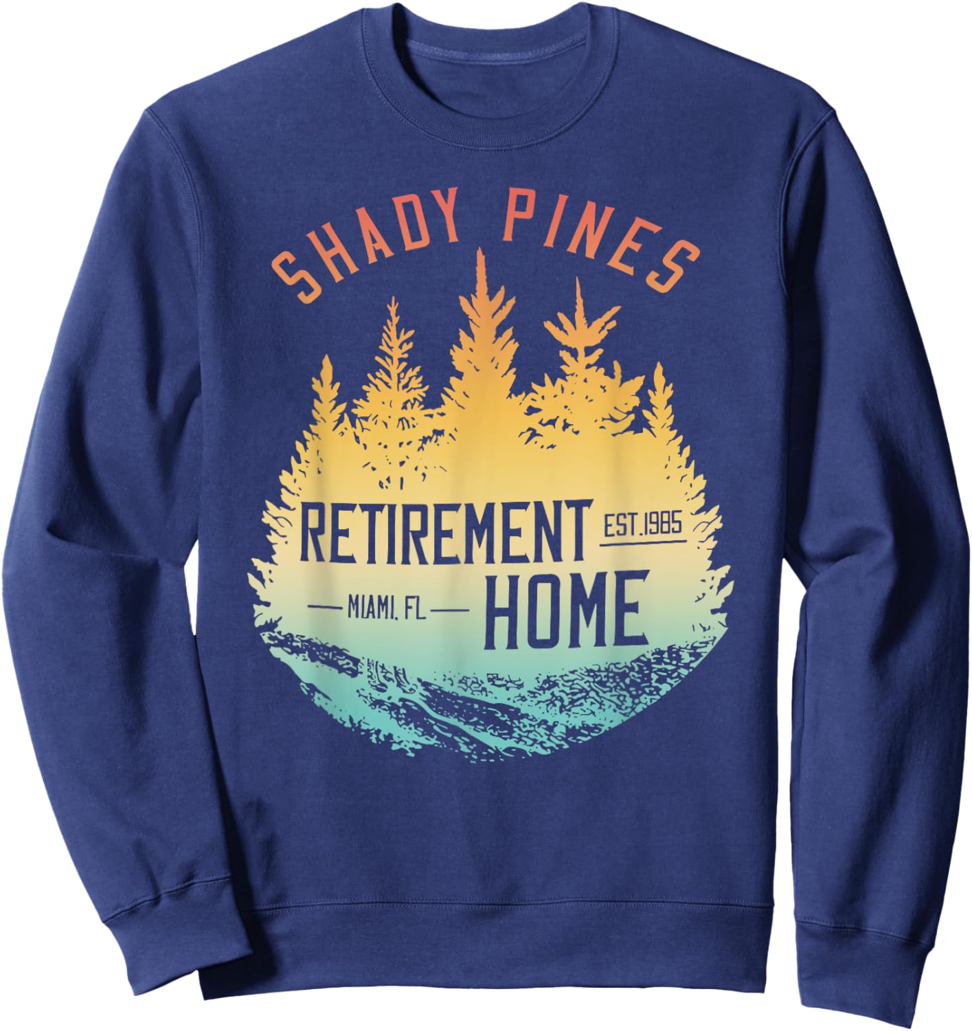 Shady Pines Retirement Est.1985 Miami Fl Home Sweatshirt - Sweatshirt | Navy