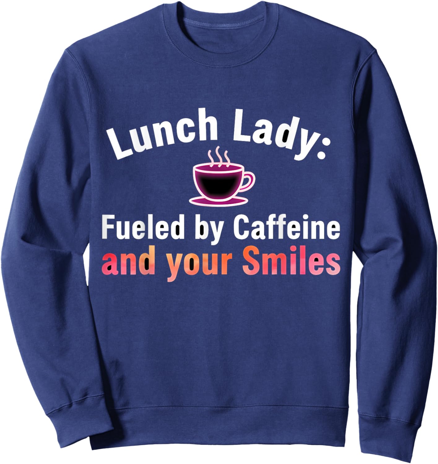 Lunch Lady Fueled by Caffeine & Smiles Funny Lunch Lady Sweatshirt - Sweatshirt | Navy