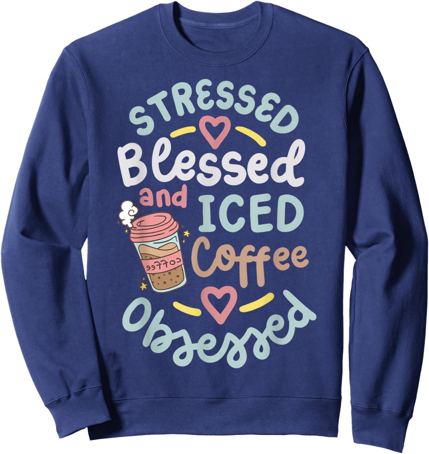 Stressed Blessed And Iced Coffee Obsessed Sweatshirt - Sweatshirt | Navy