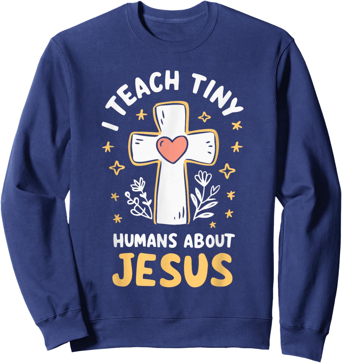 I Teach Tiny Humans About Jesus Sweatshirt - Sweatshirt | Navy