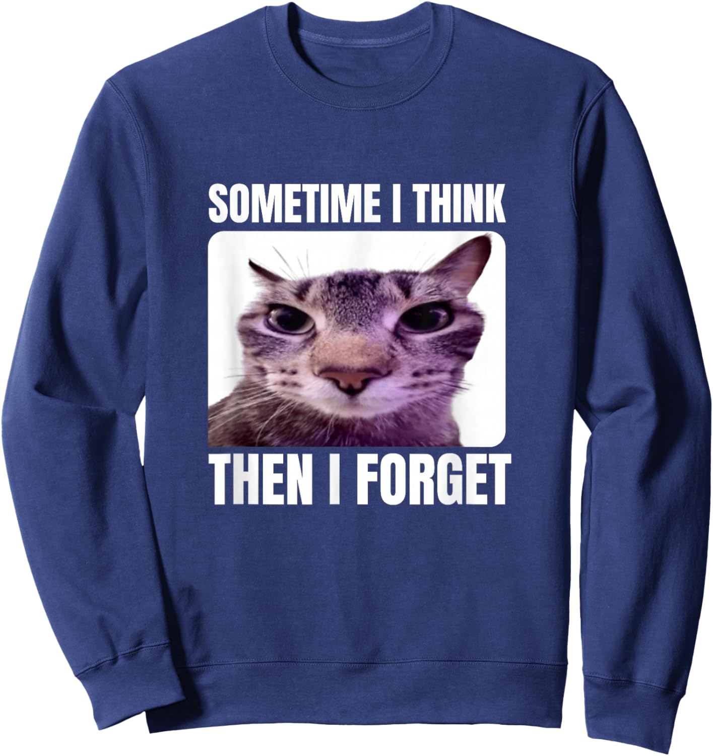 Funny Cat Meme Sometimes I Think Then I Forget Sweatshirt - Sweatshirt | Navy