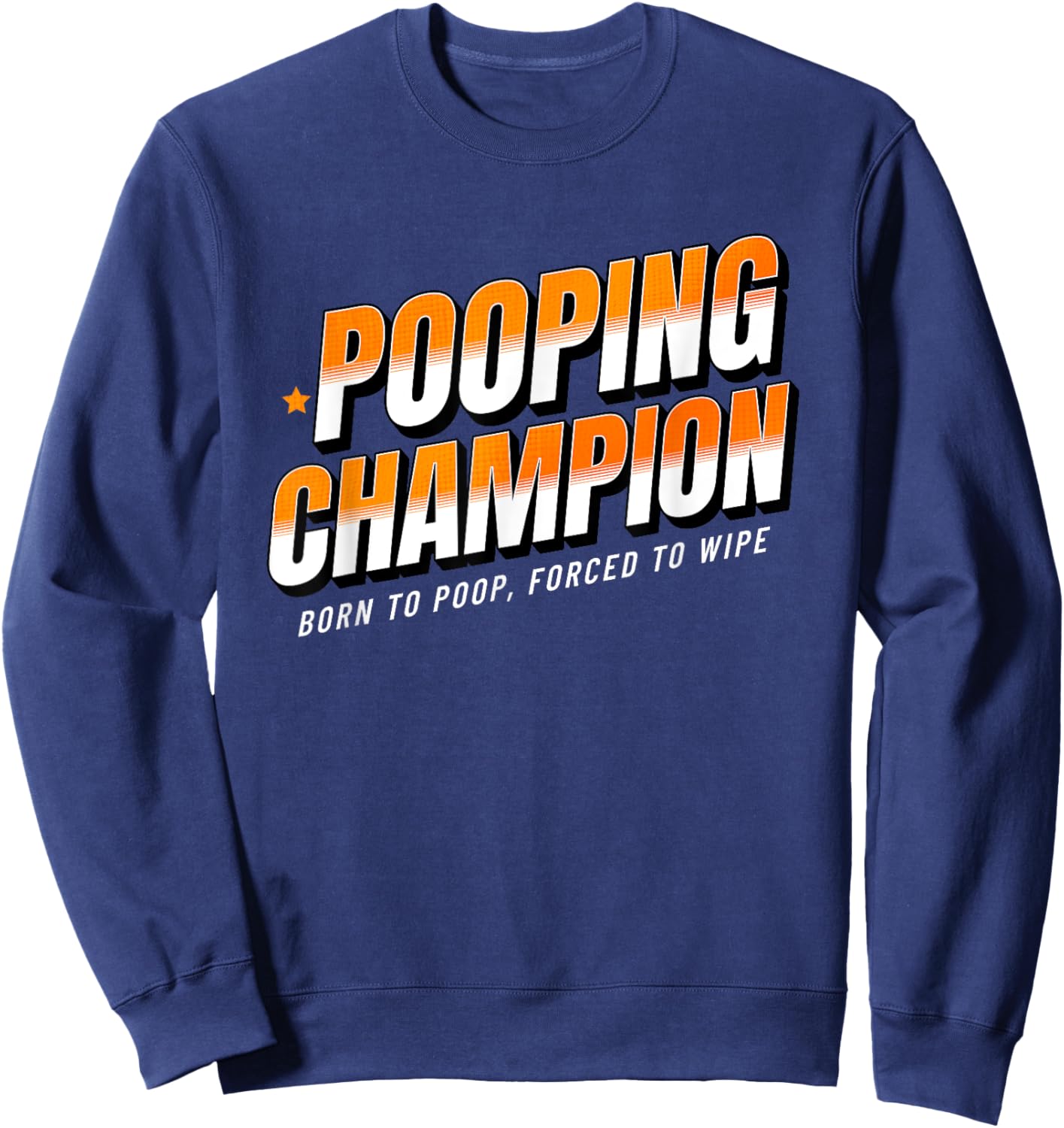 Pooping Champion Born to Poop Gag Funny Adult Humor Meme Sweatshirt - Sweatshirt | Navy