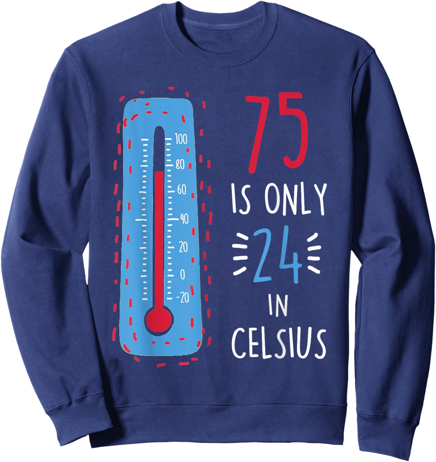 75th Birthday 75 Is Only 24 In Celsius Funny Humor Joke Sweatshirt - Sweatshirt | Navy