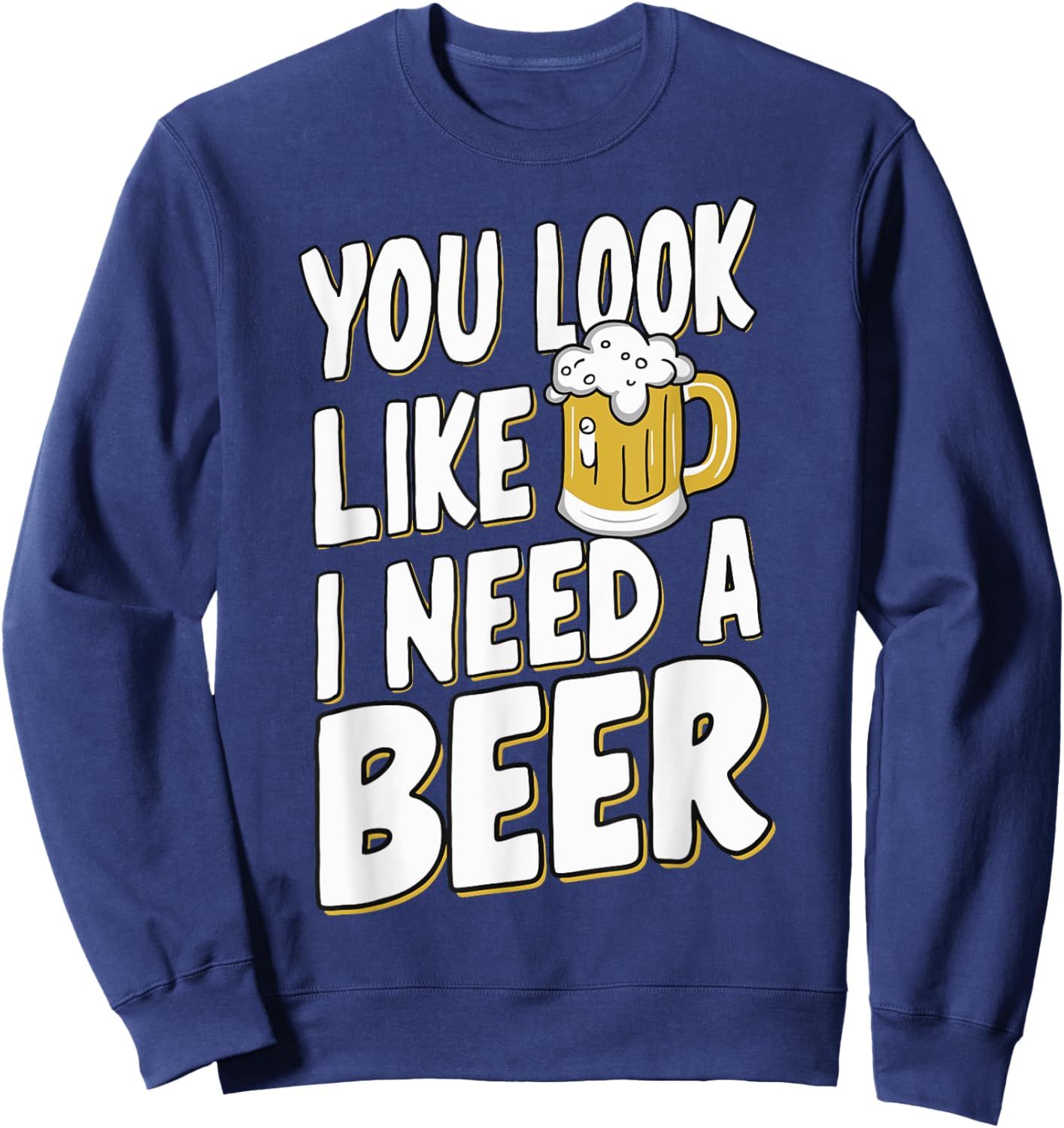 Beer Craft Beer Drinking Bartender Dad Bod You Look Like I Need A Beer Adult Black Small Modern Casual Beer Themed Sweatshirt - Sweatshirt | Navy