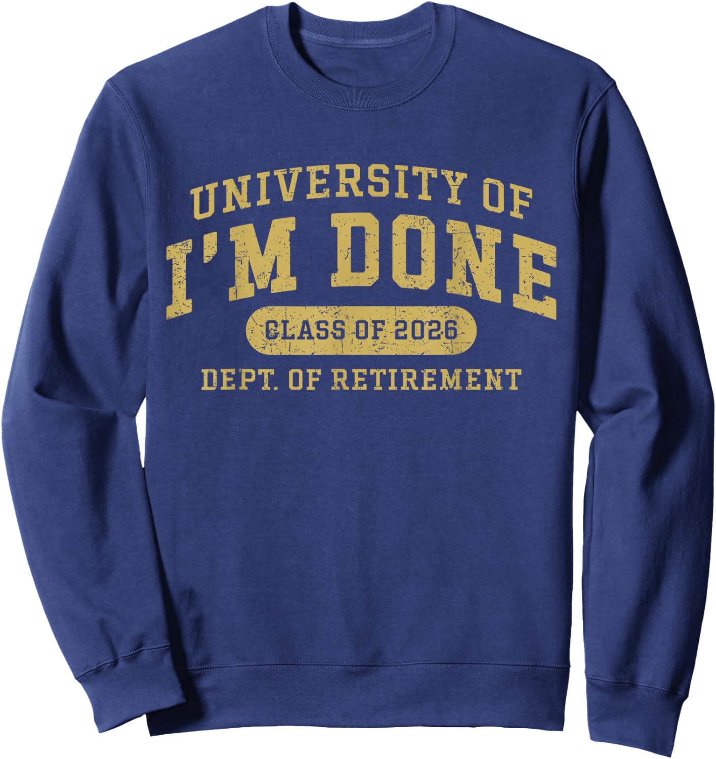 University of I'm Done Retirement Funny Career Graduation Sweatshirt - Sweatshirt | Navy