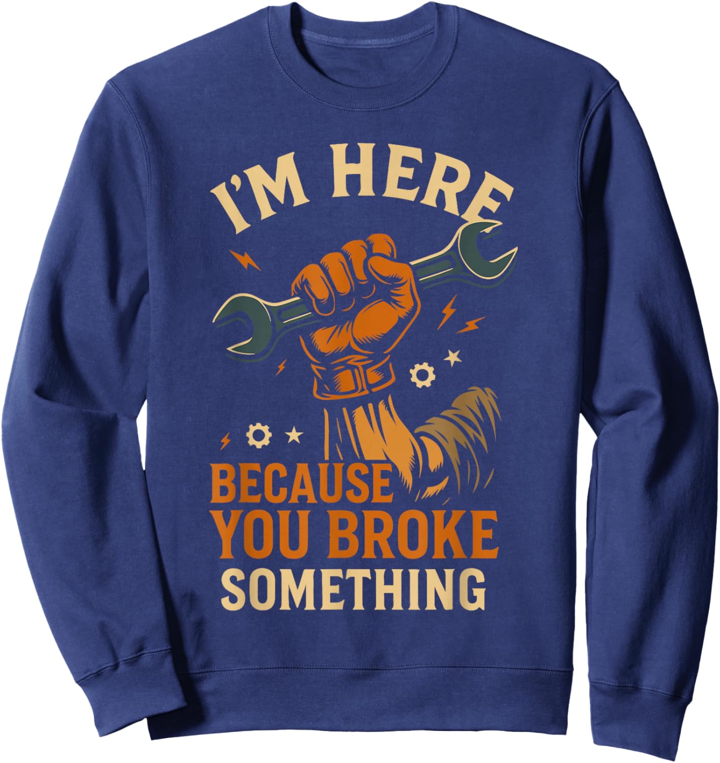 Ich Bin Hier, Weil du etwas kaputt gemacht hast, Werkstattmechaniker, Lustiges Sweatshirt - Sweatshirt | Navy