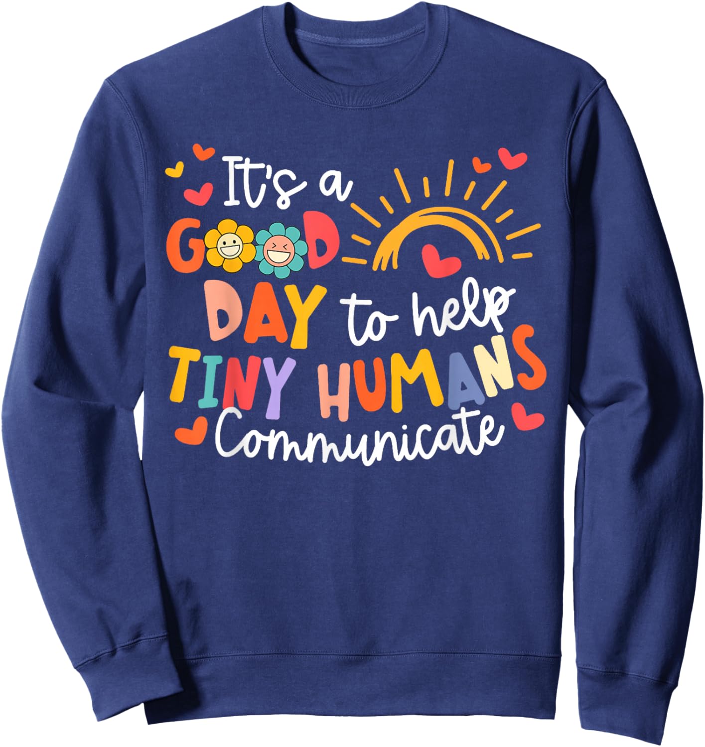 It's A Good Day To Help Tiny Humans Communicate SLP Sweatshirt - Sweatshirt | Navy