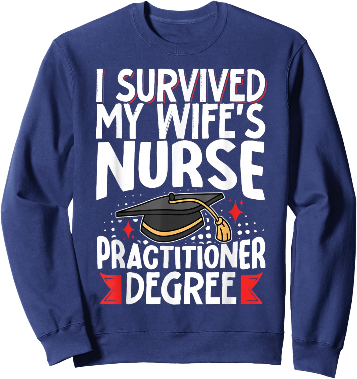 I Survived My Wife's Nurse Practitioner Degree Sweatshirt - Sweatshirt | Navy