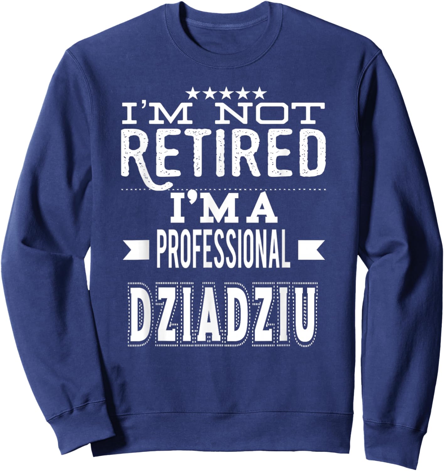 Unique Christmas Birthday Father's Day Gifts Shop I'm Not Retired I'm A Professional Dziadziu Polish Grandpa Sweatshirt - Sweatshirt | Navy