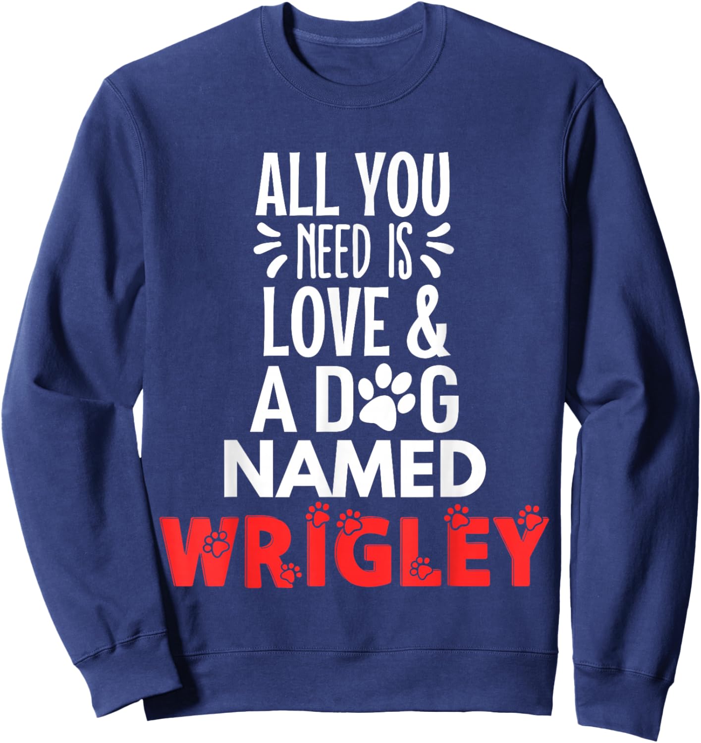 Dog Name Wrigley Design - All You Need is Love! Sweatshirt - Sweatshirt | Navy
