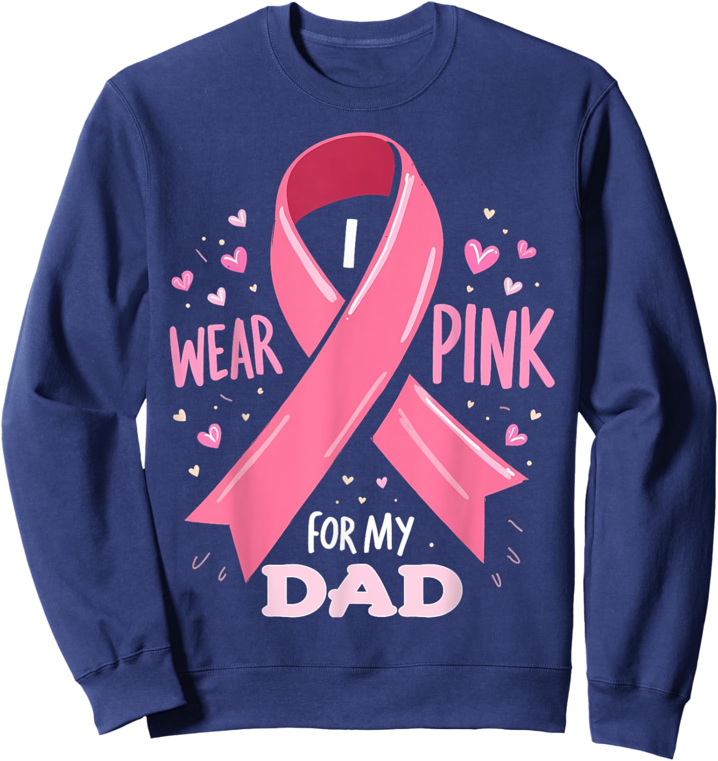 I Wear Pink For My Dad Cancer Support Awareness Sweatshirt - Sweatshirt | Navy