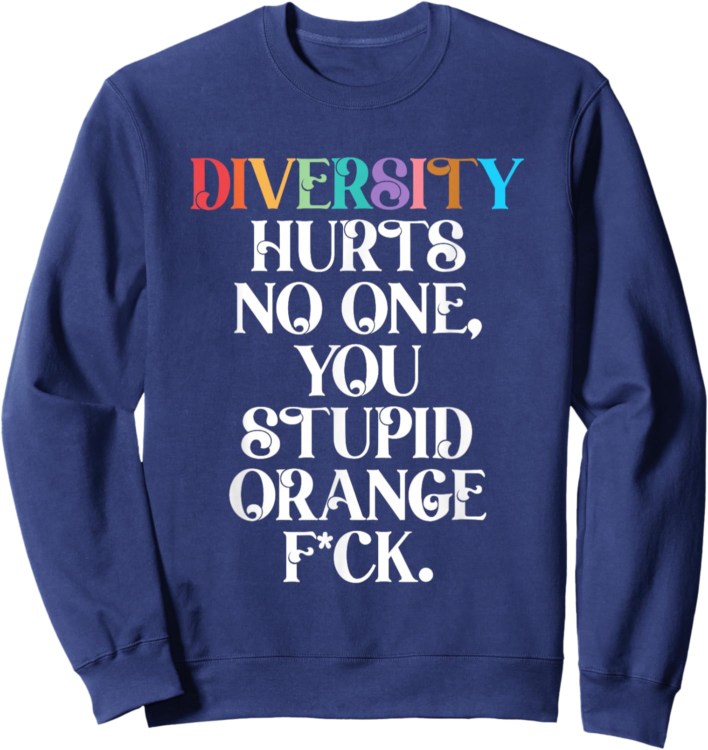 Diversity Hurts No One You Stupid Orange Fck Funny Slogan Sweatshirt - Sweatshirt | Navy