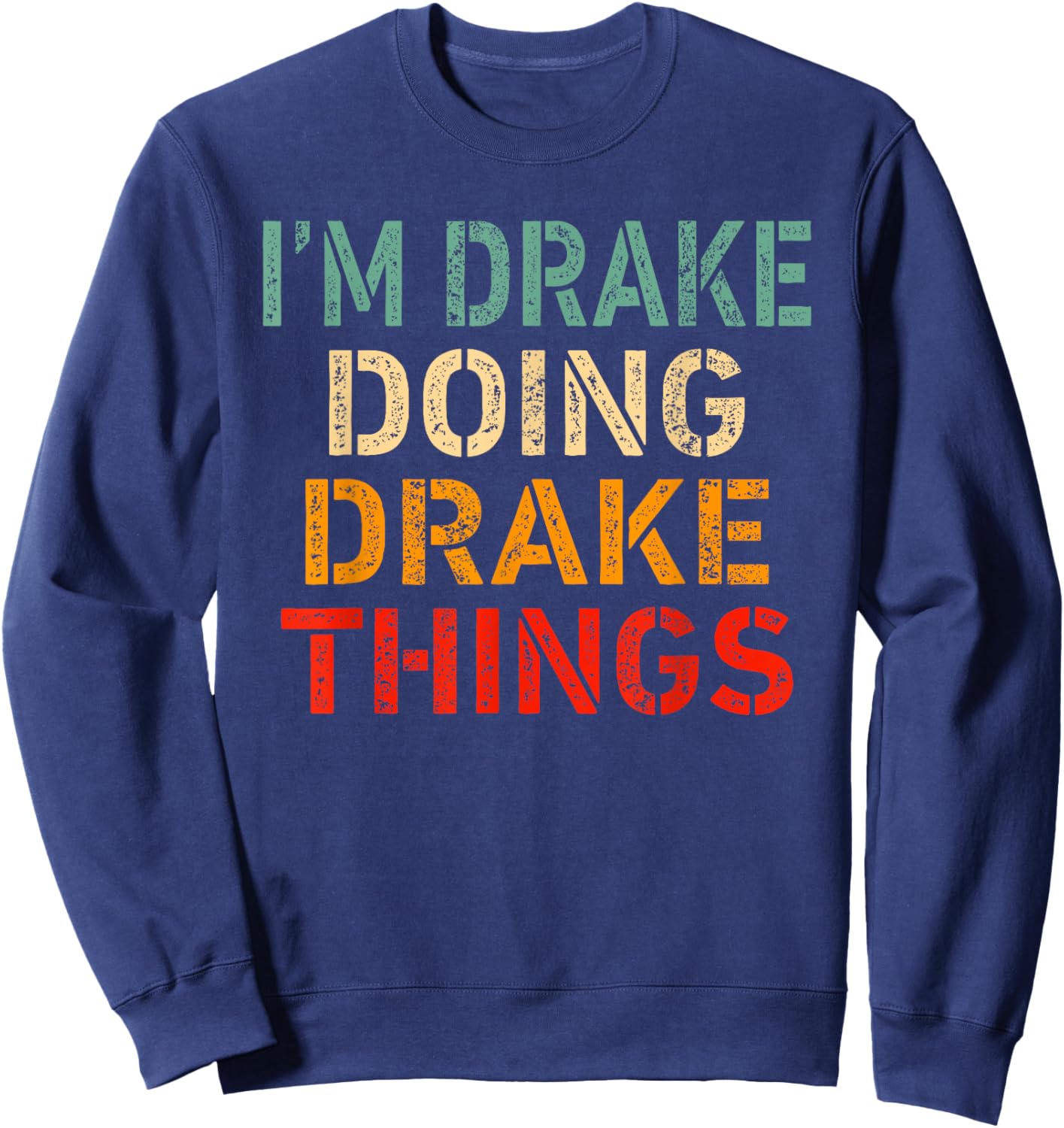 I'm Drake Doing Drake Things Funny Saying Birthday Christmas Sweatshirt - Sweatshirt | Navy