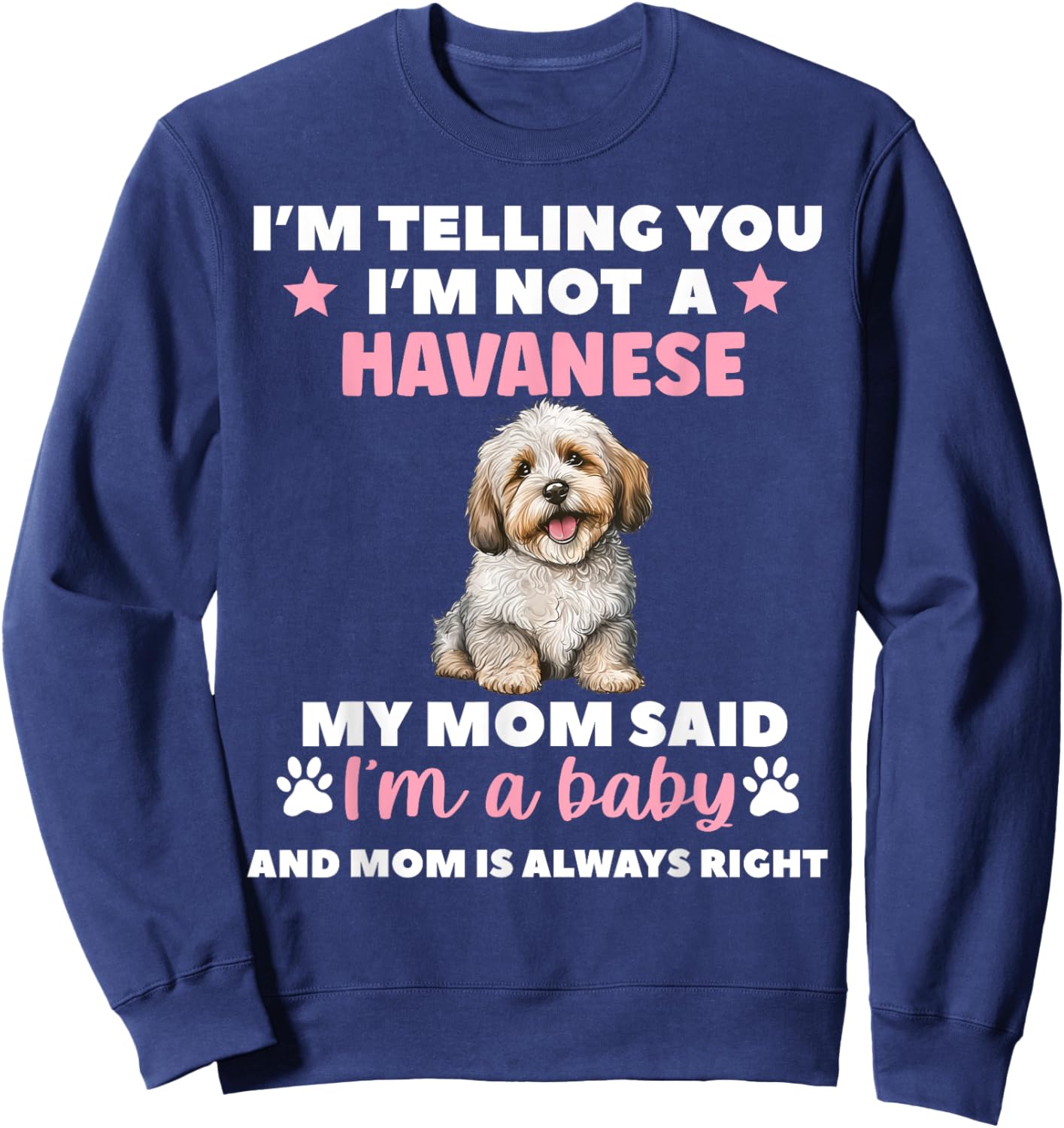 I Am Telling You Im Not a Havanese My Mom Said Im a Baby Sweatshirt - Sweatshirt | Navy