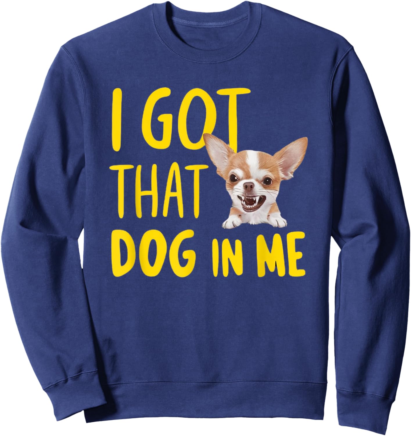 I Got That Dog In Me Chihuahua Sweatshirt - Sweatshirt | Navy