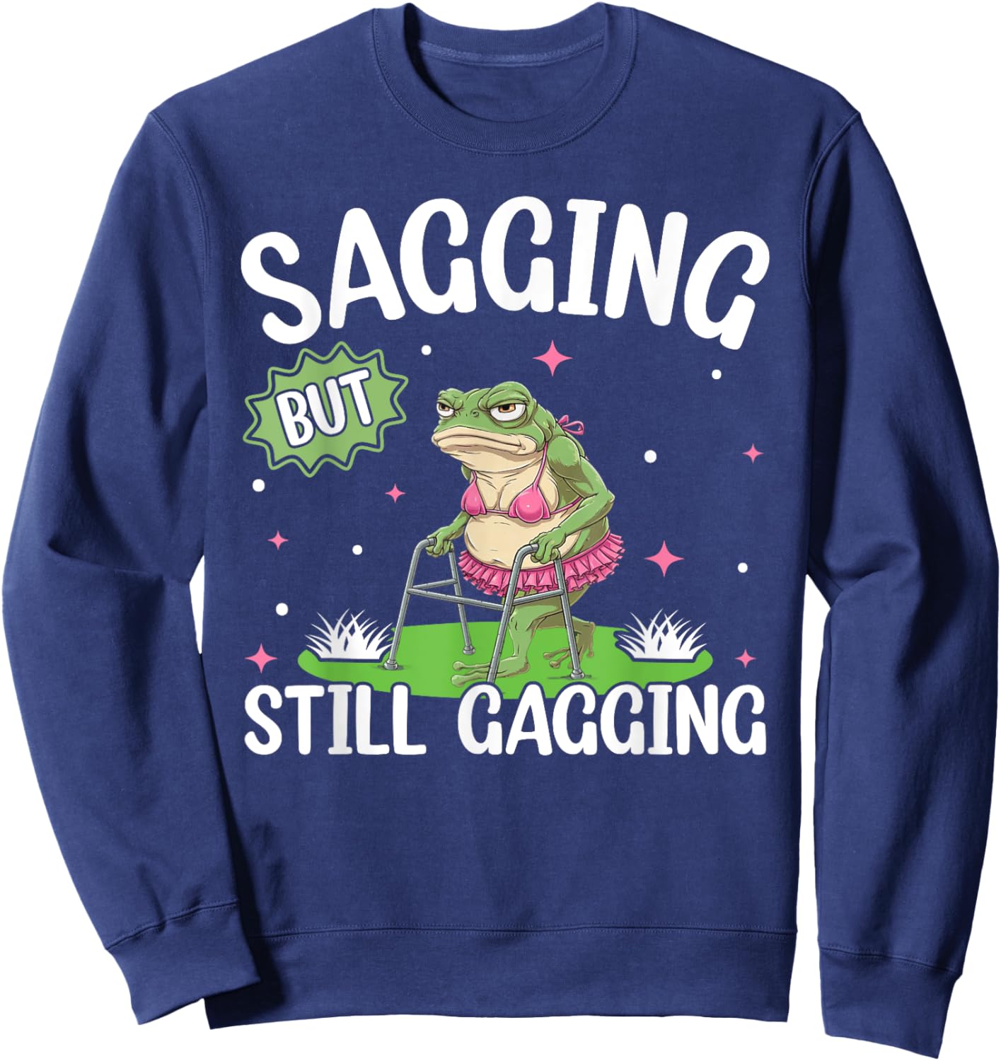 Funny Sagging But Still Gagging Funny Frog Lady Meme Sweatshirt - Sweatshirt | Navy