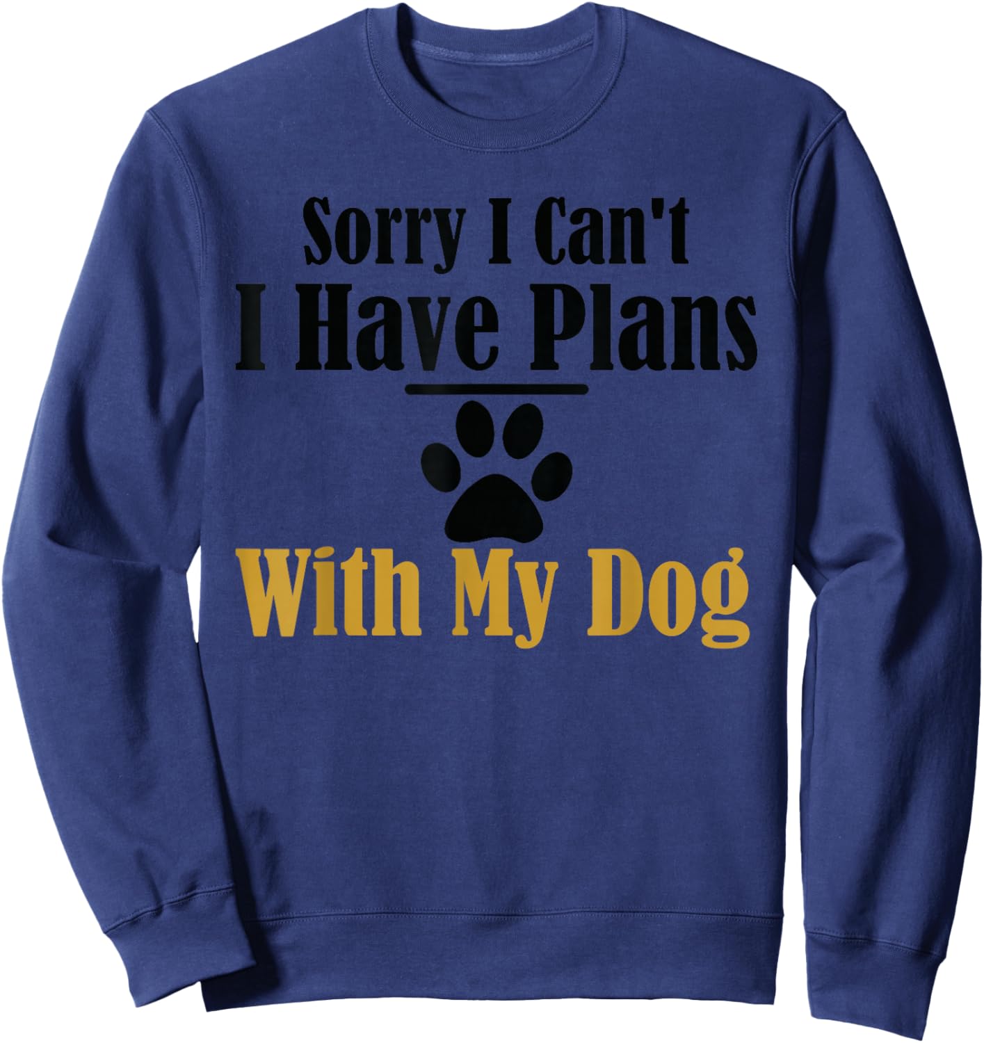Sorry I Can't I Have Plans With My Dog Sweatshirt - Sweatshirt | Navy