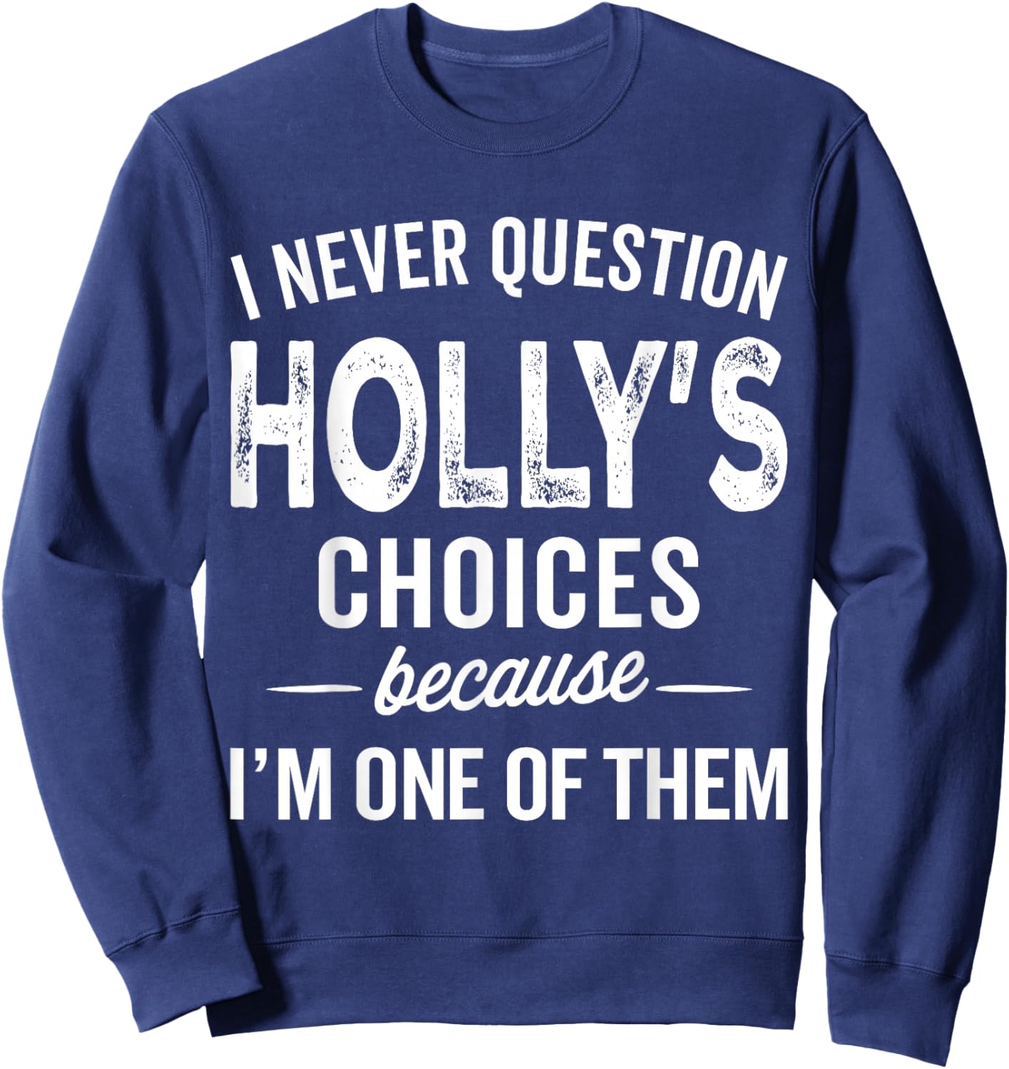 I Never Question Holly’s Choices - Holly Personalized Name Sweatshirt - Sweatshirt | Navy