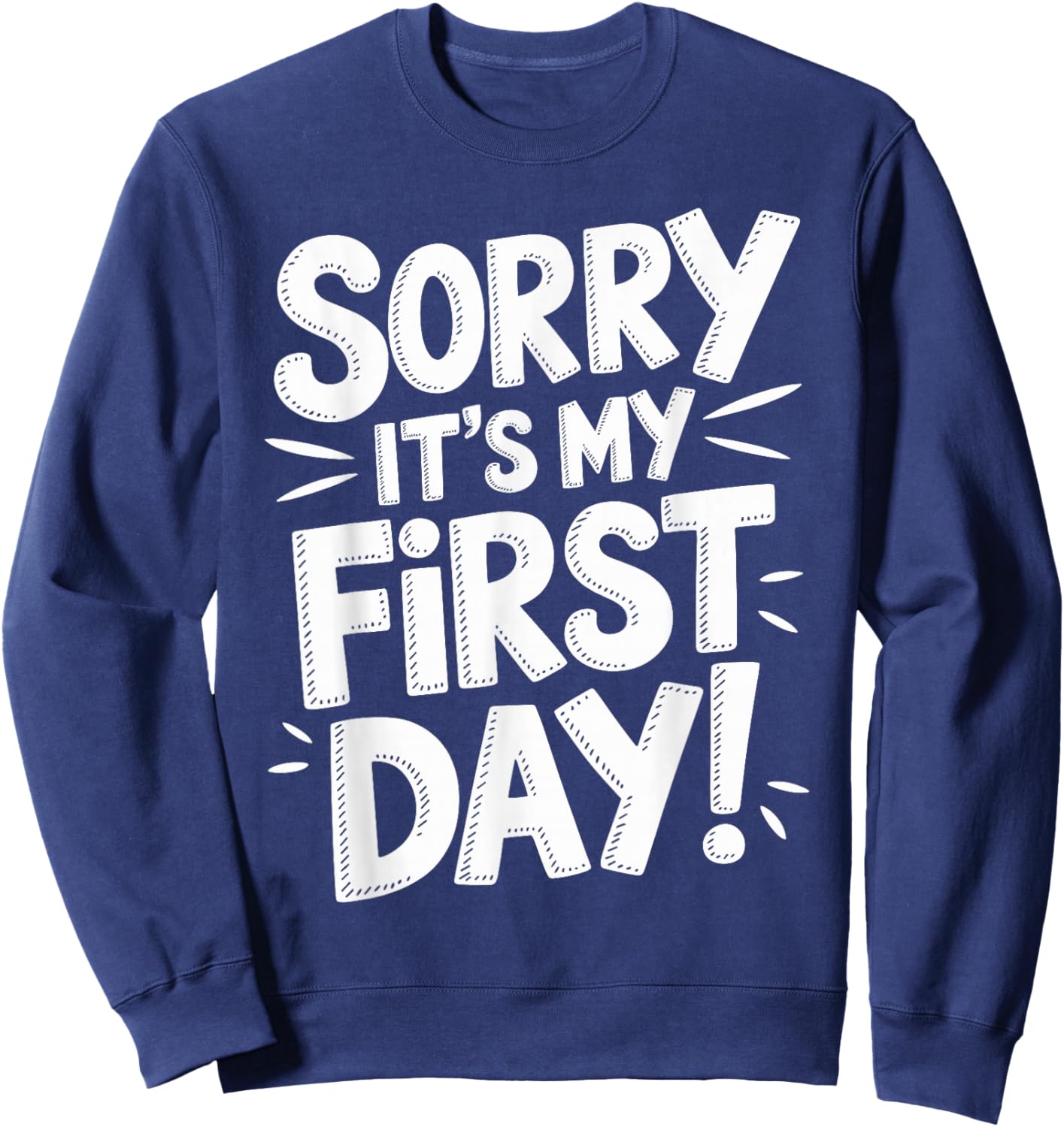 Sorry It's My First Day Shirt Funny First Day Sweatshirt - Sweatshirt | Navy