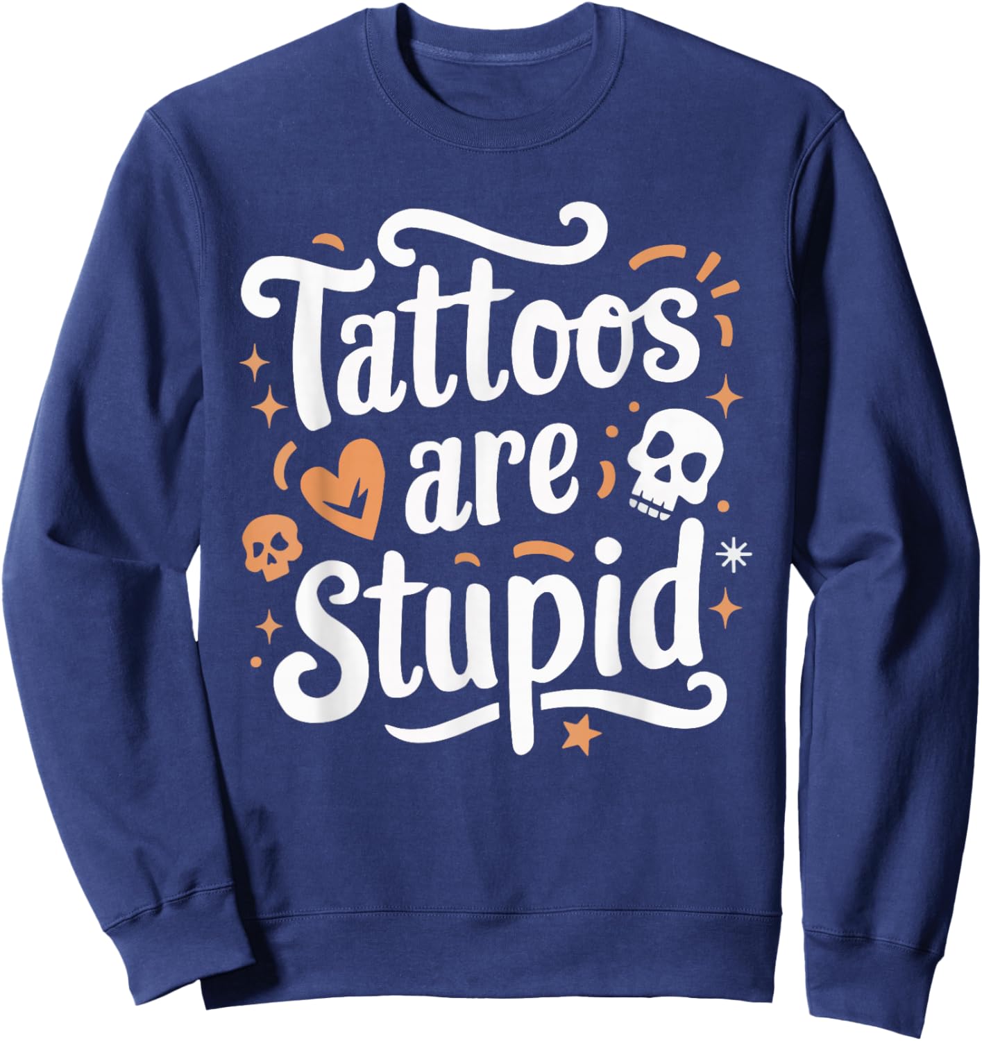 Tattoos Are Stupid Sweatshirt - Sweatshirt | Navy